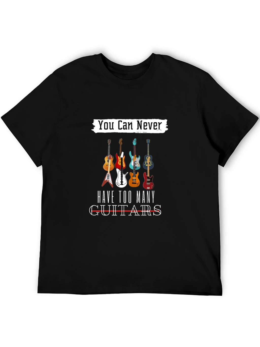 You Can Never Have Too Many Guitars T-Shirt