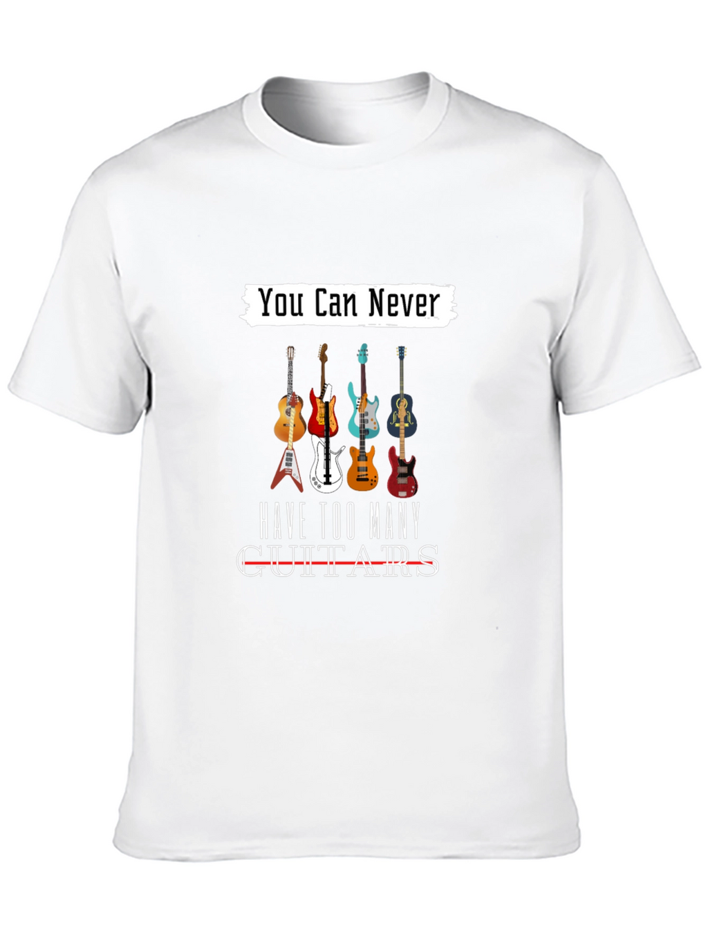 You Can Never Have Too Many Guitars T-Shirt