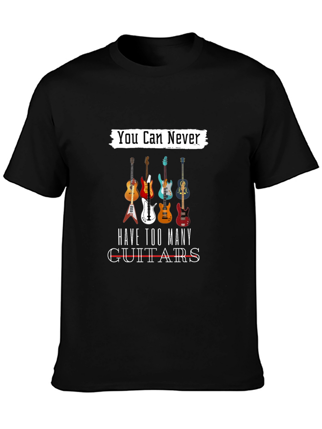 You Can Never Have Too Many Guitars T-Shirt