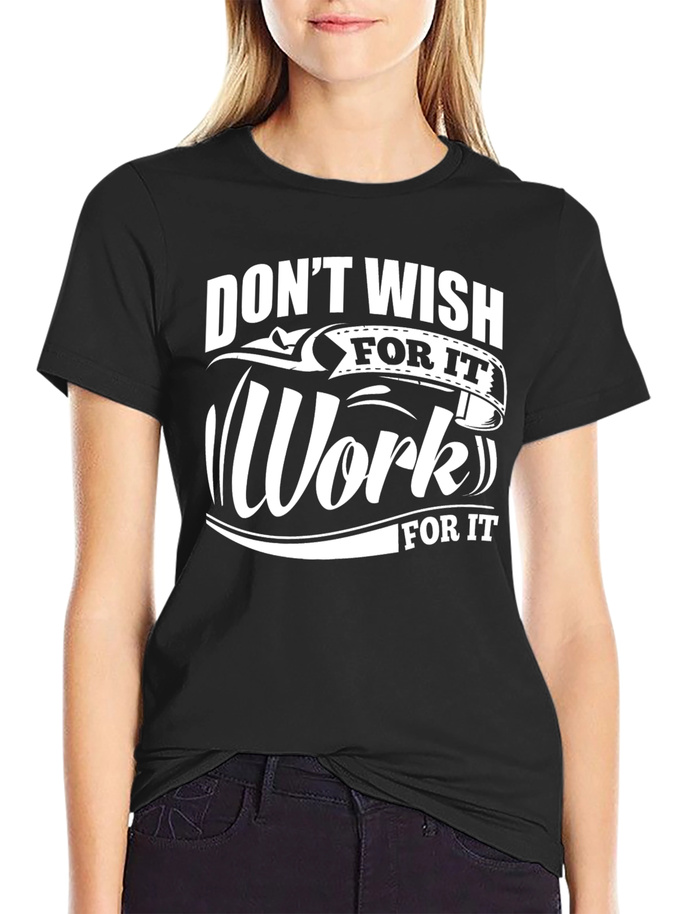 Motivational Black T-Shirt: Dont Wish Work For It