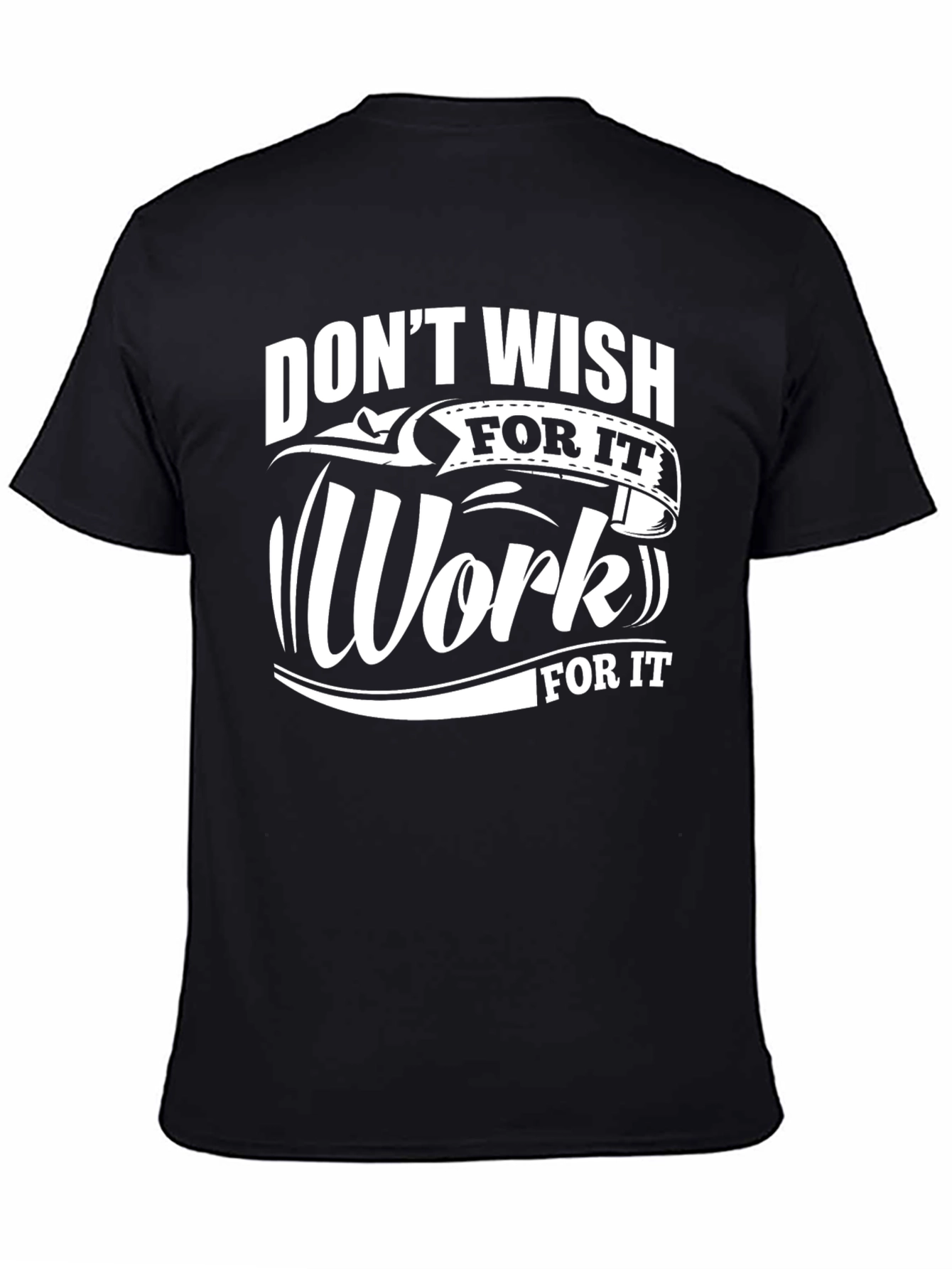 Motivational Black T-Shirt: Dont Wish Work For It