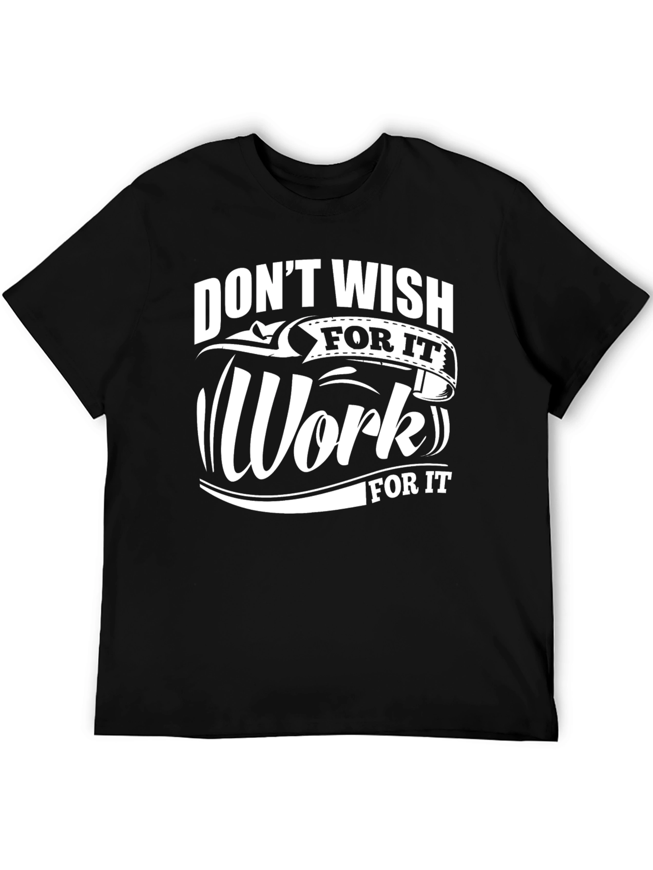 Motivational Black T-Shirt: Dont Wish Work For It