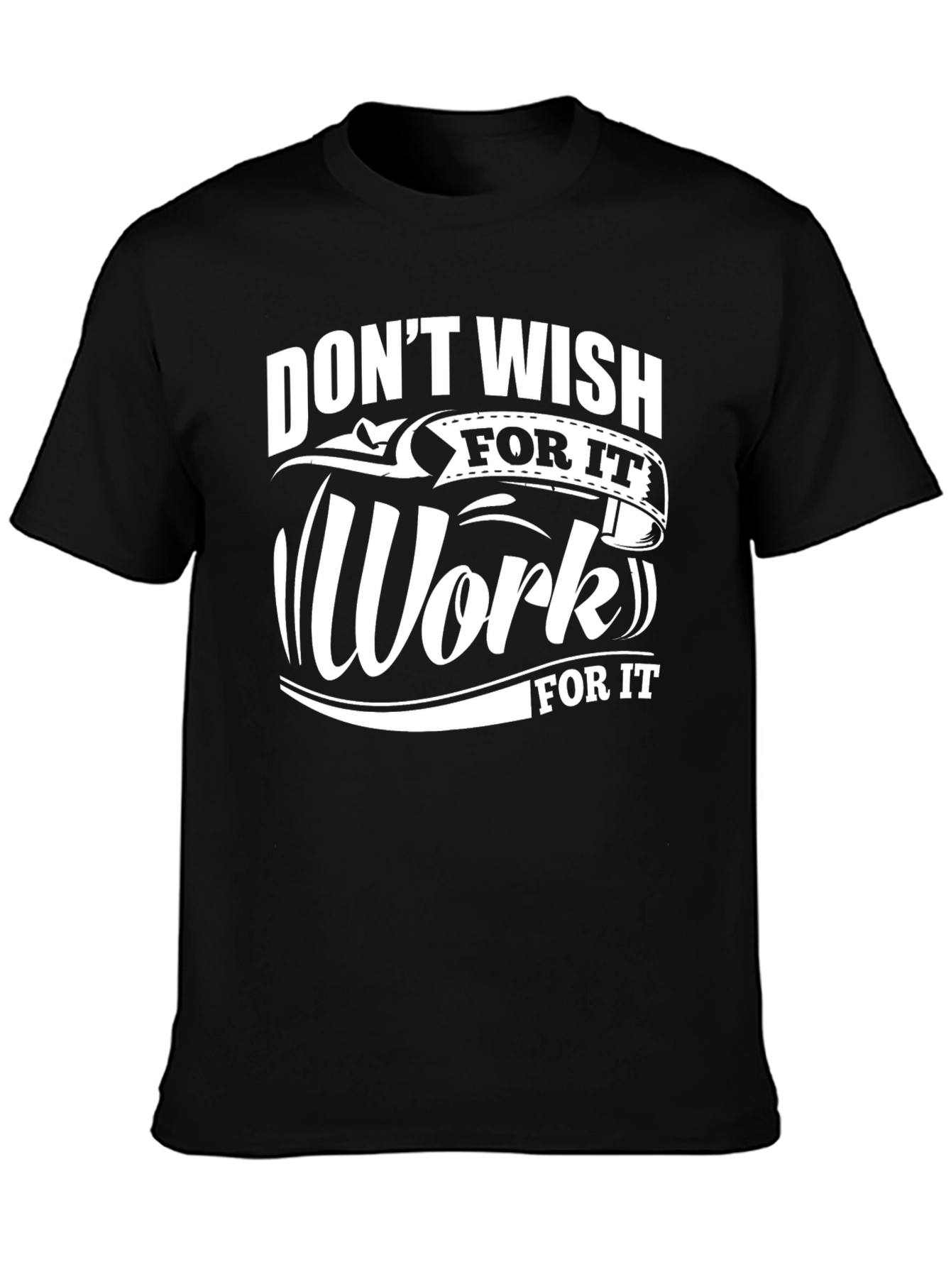 Motivational Black T-Shirt: Dont Wish Work For It