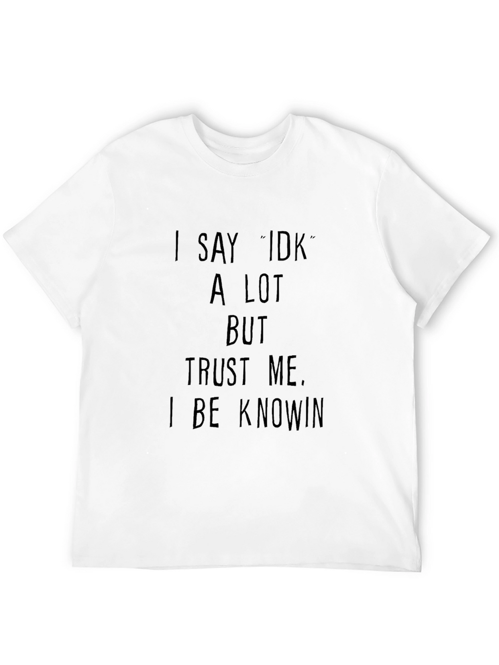 Funny I Say IDK A Lot Graphic T-Shirt