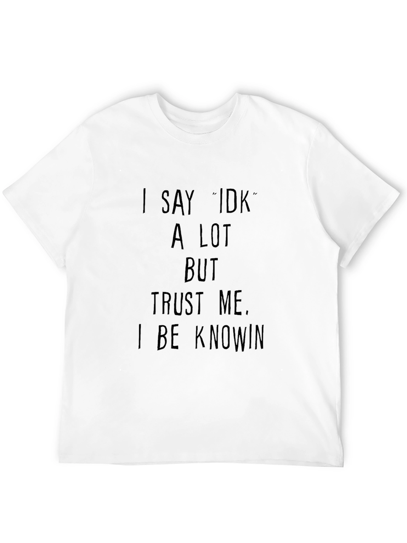 Funny I Say IDK A Lot Graphic T-Shirt