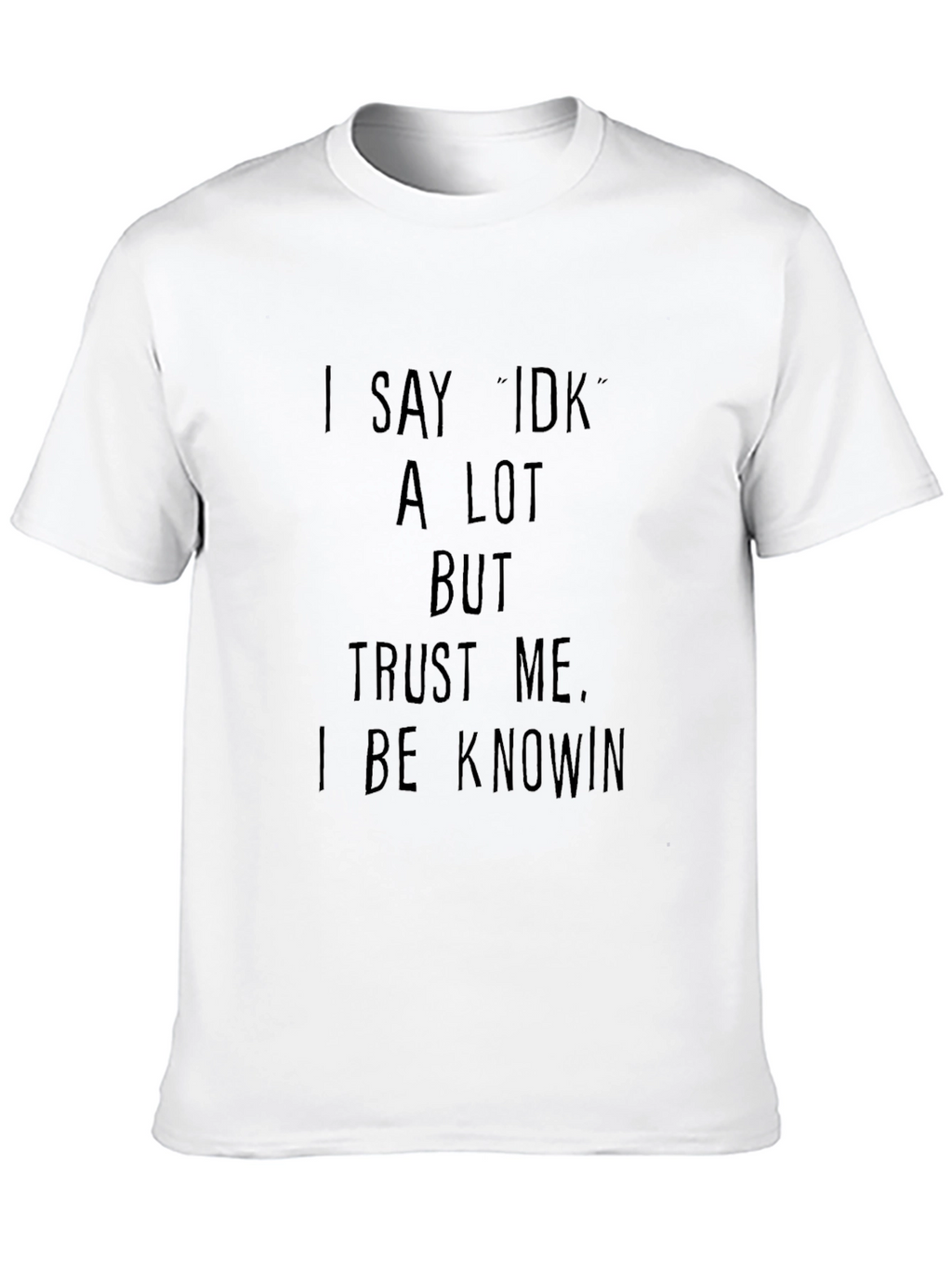 Funny I Say IDK A Lot Graphic T-Shirt