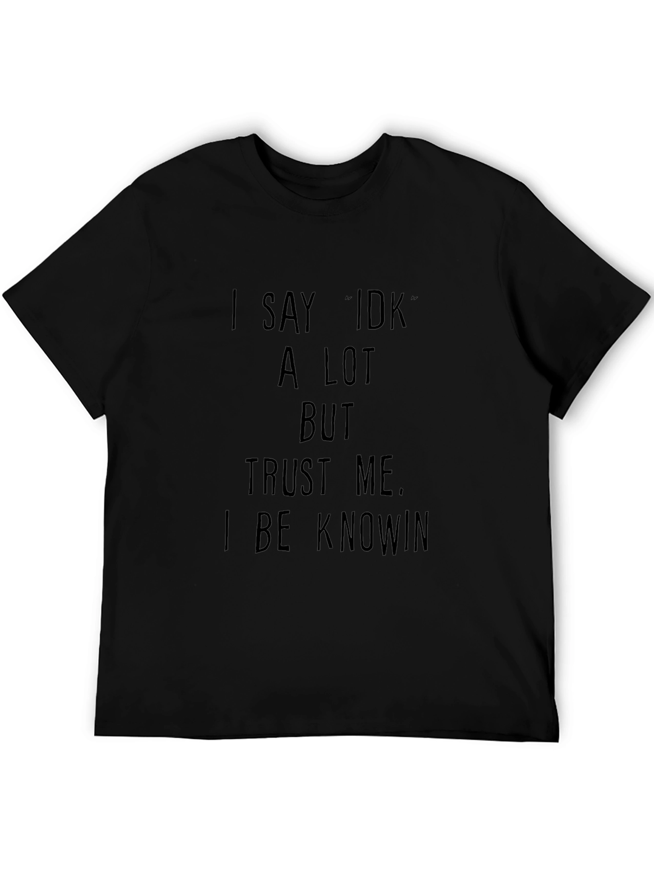 Funny I Say IDK A Lot Graphic T-Shirt