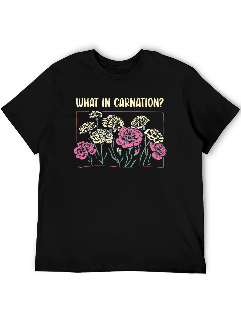 What In Carnation? Graphic T-Shirt