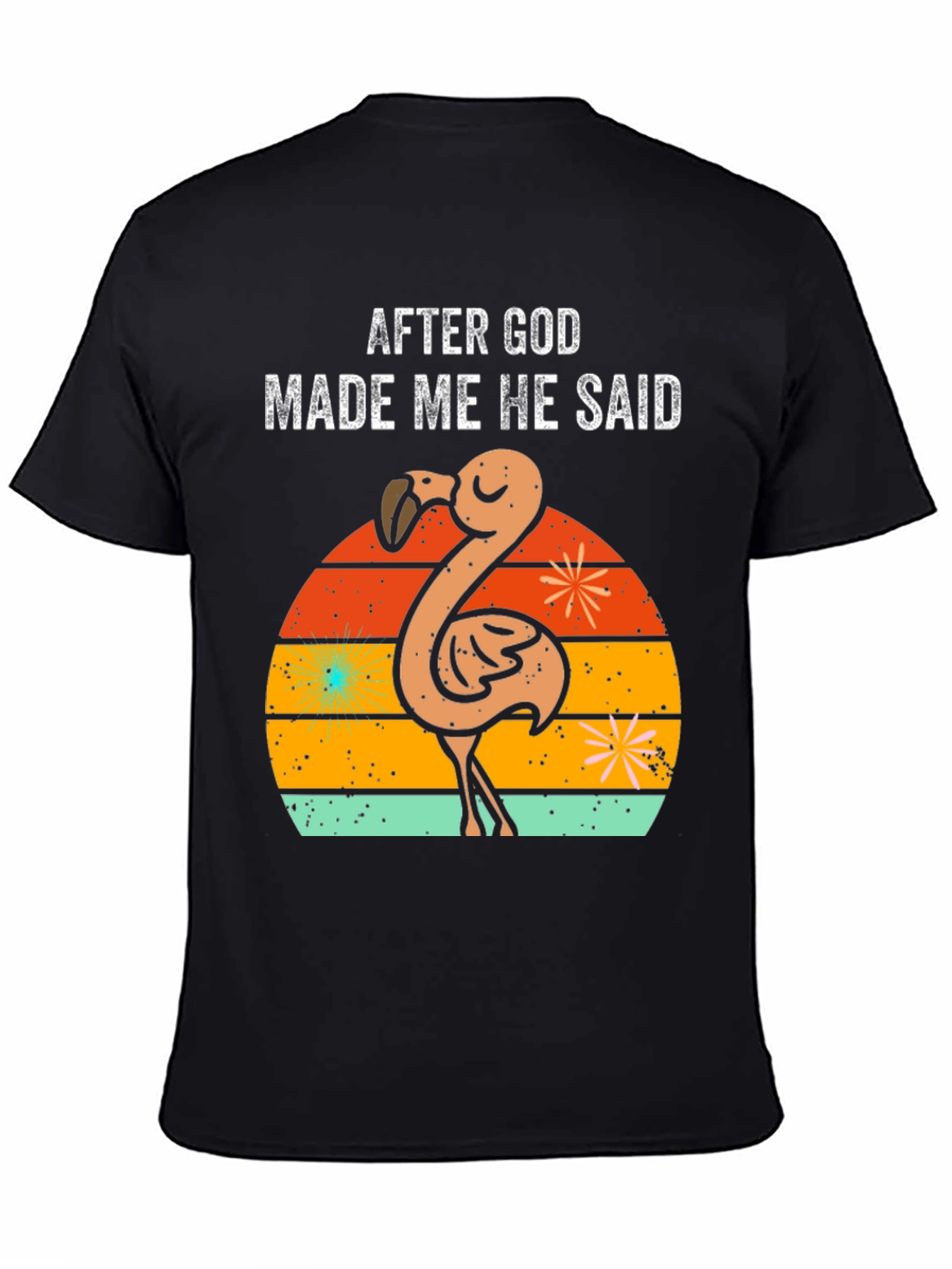 After God Made Me He Said Flamingo T-Shirt