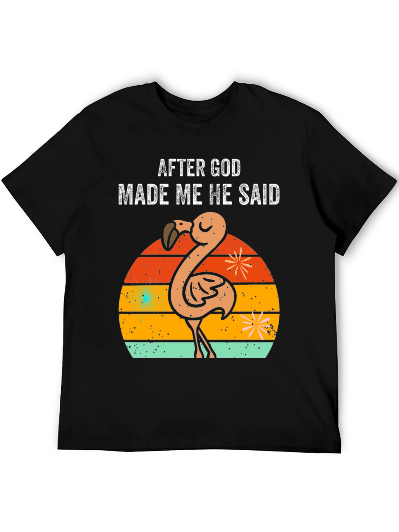 After God Made Me He Said Flamingo T-Shirt