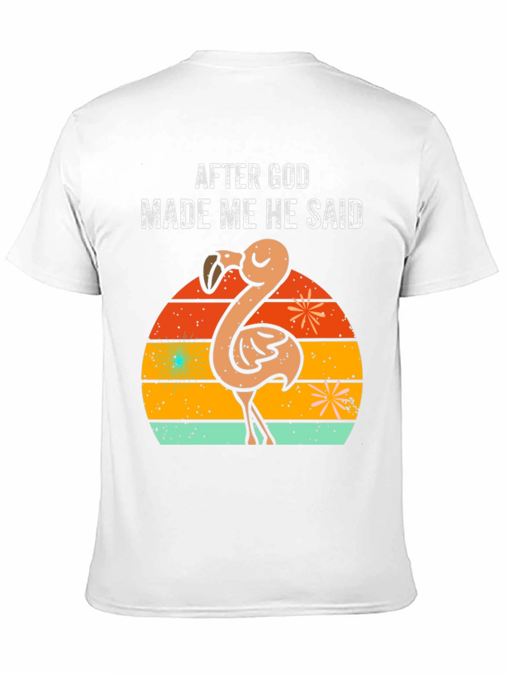 After God Made Me He Said Flamingo T-Shirt