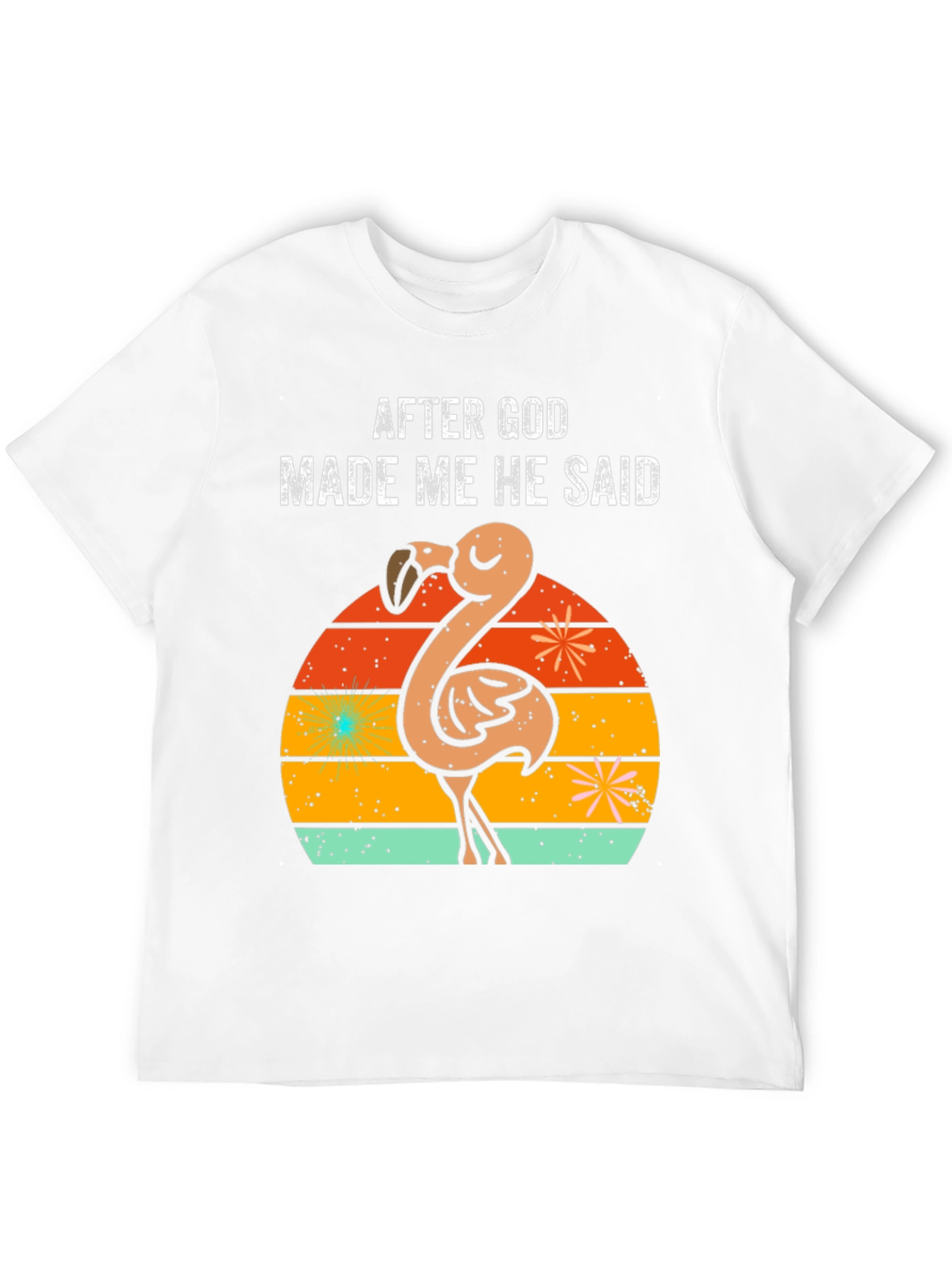 After God Made Me He Said Flamingo T-Shirt