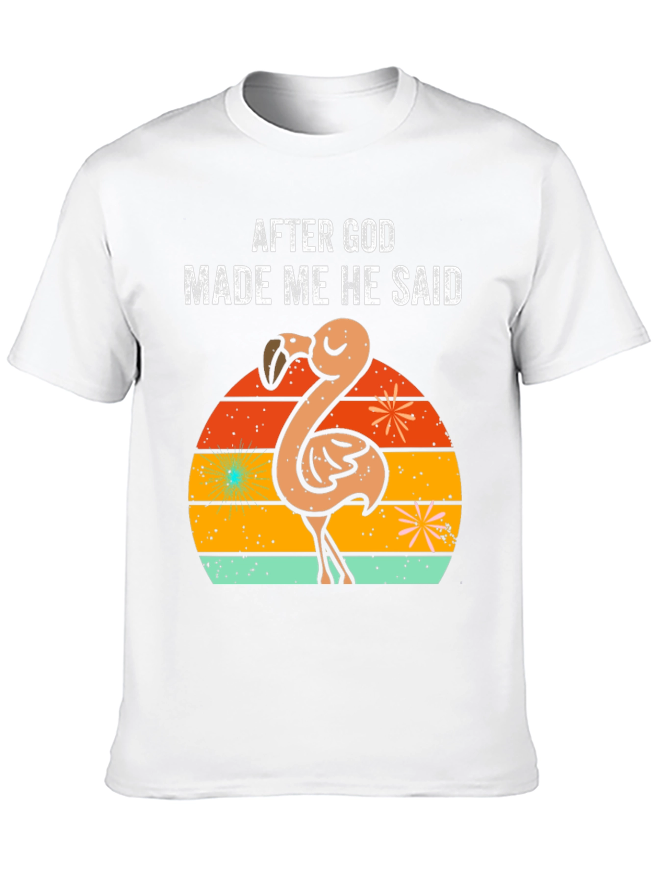 After God Made Me He Said Flamingo T-Shirt