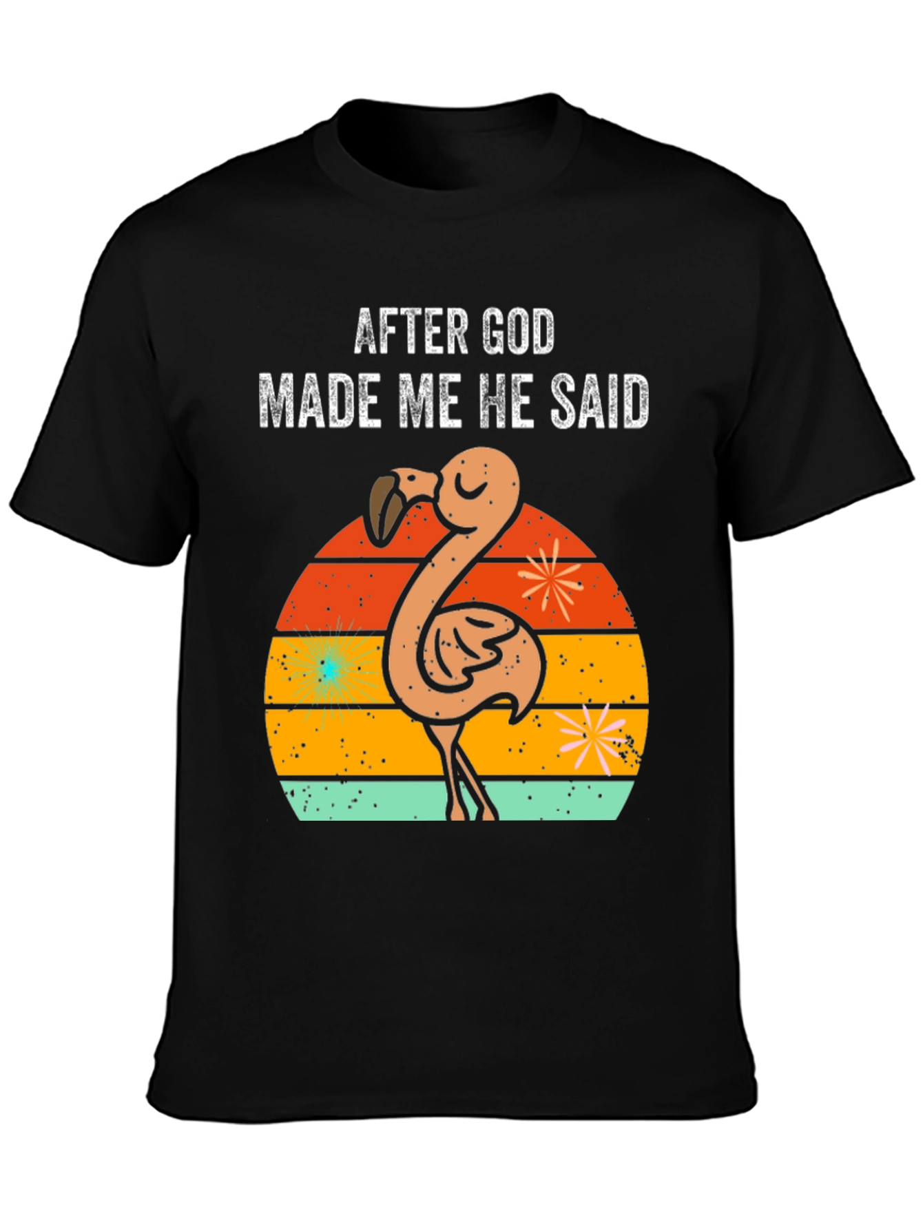 After God Made Me He Said Flamingo T-Shirt