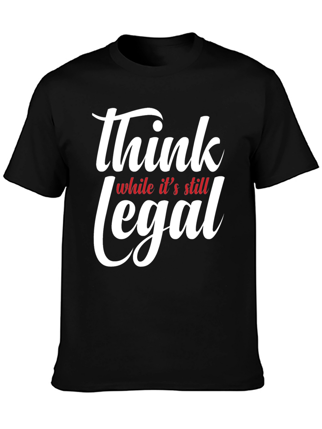 Think While Its Still Legal T-Shirt