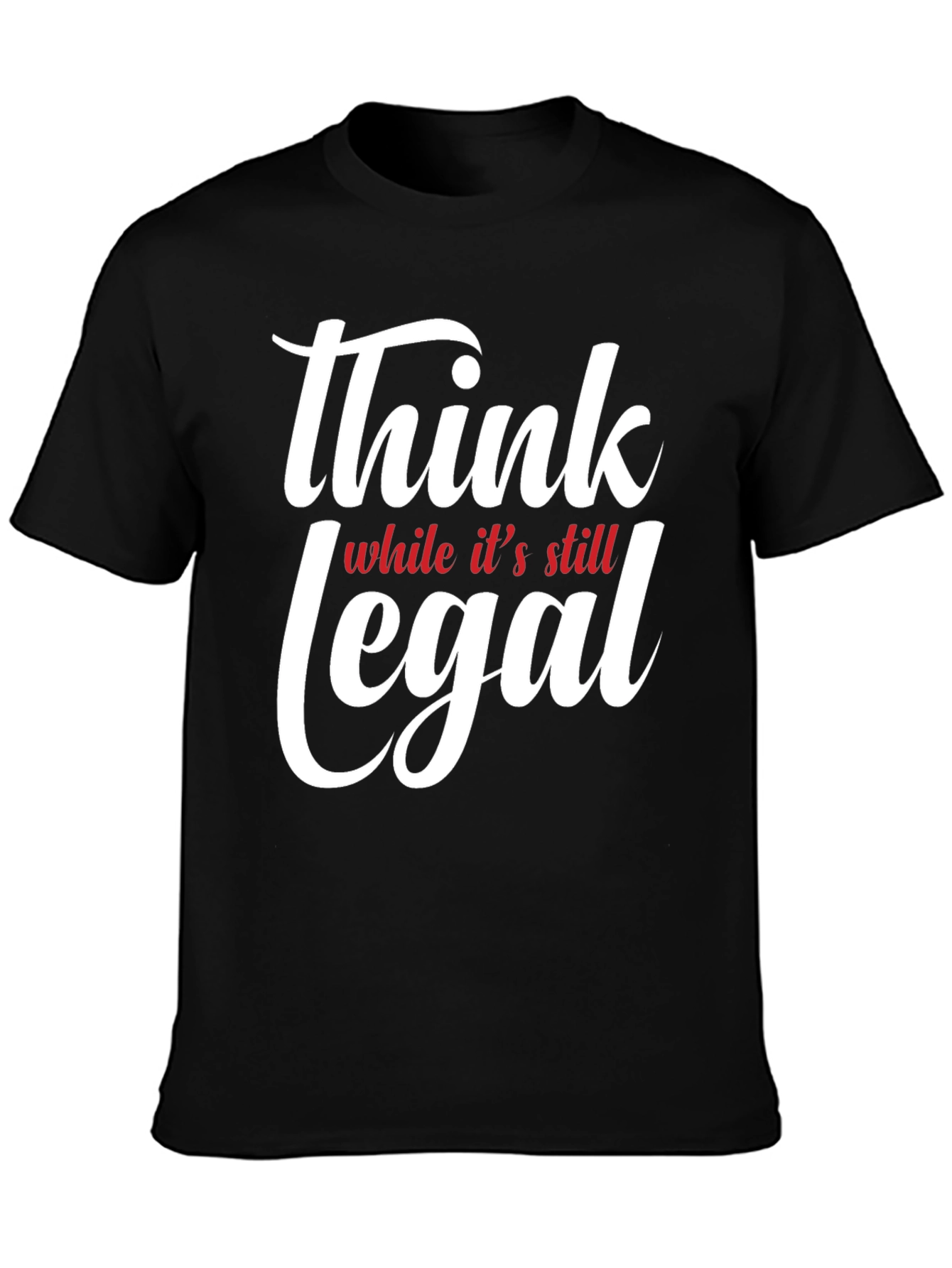 Think While Its Still Legal T-Shirt