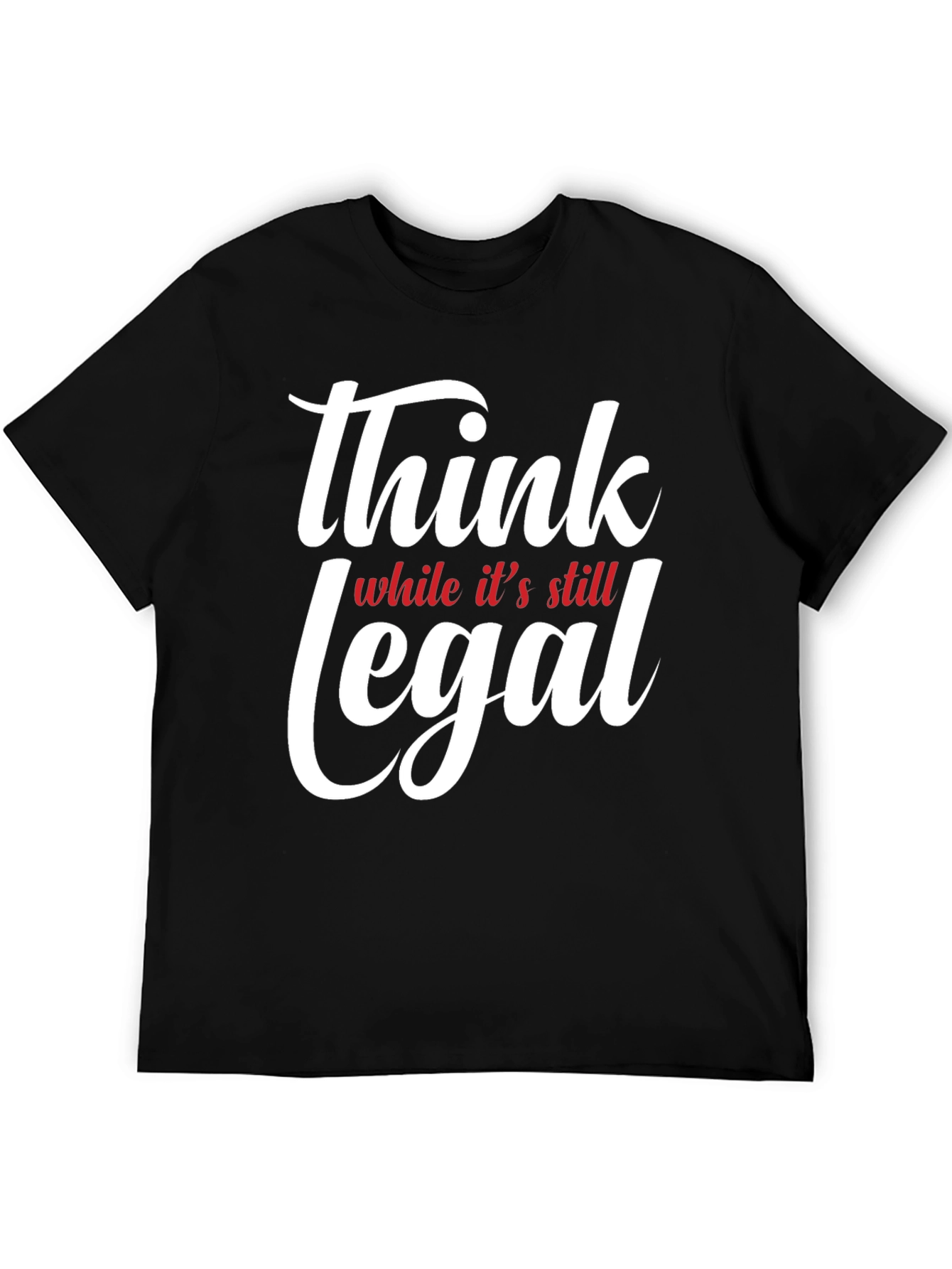Think While Its Still Legal T-Shirt