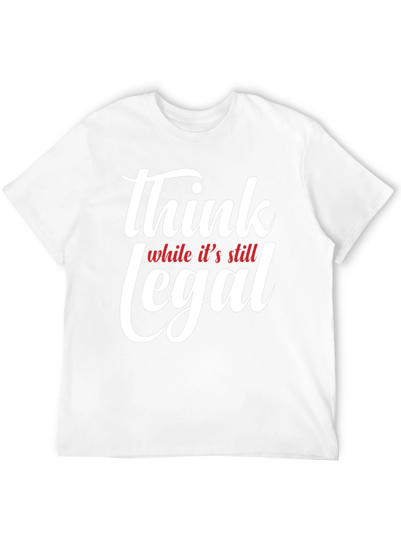 Think While Its Still Legal T-Shirt
