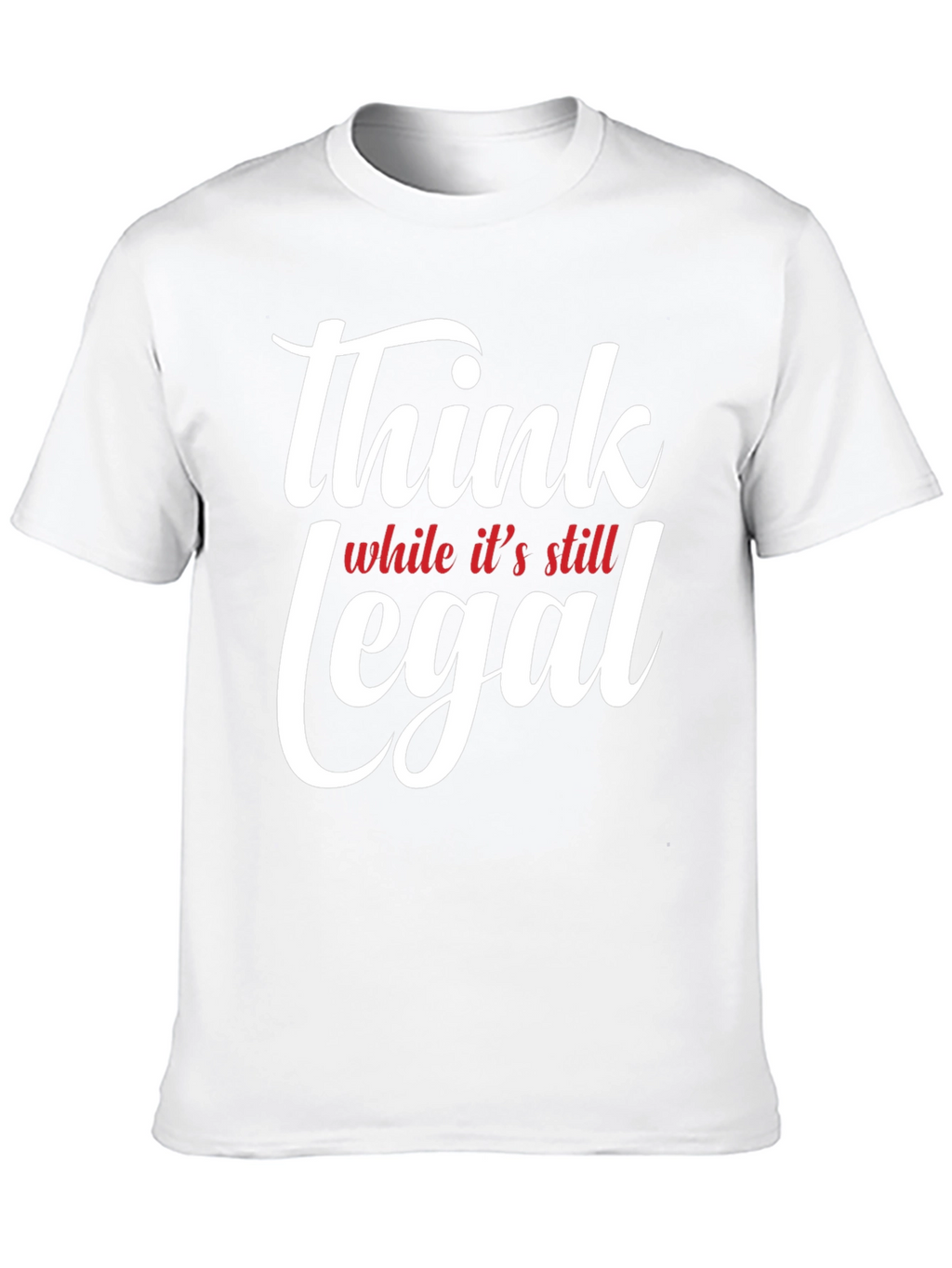 Think While Its Still Legal T-Shirt