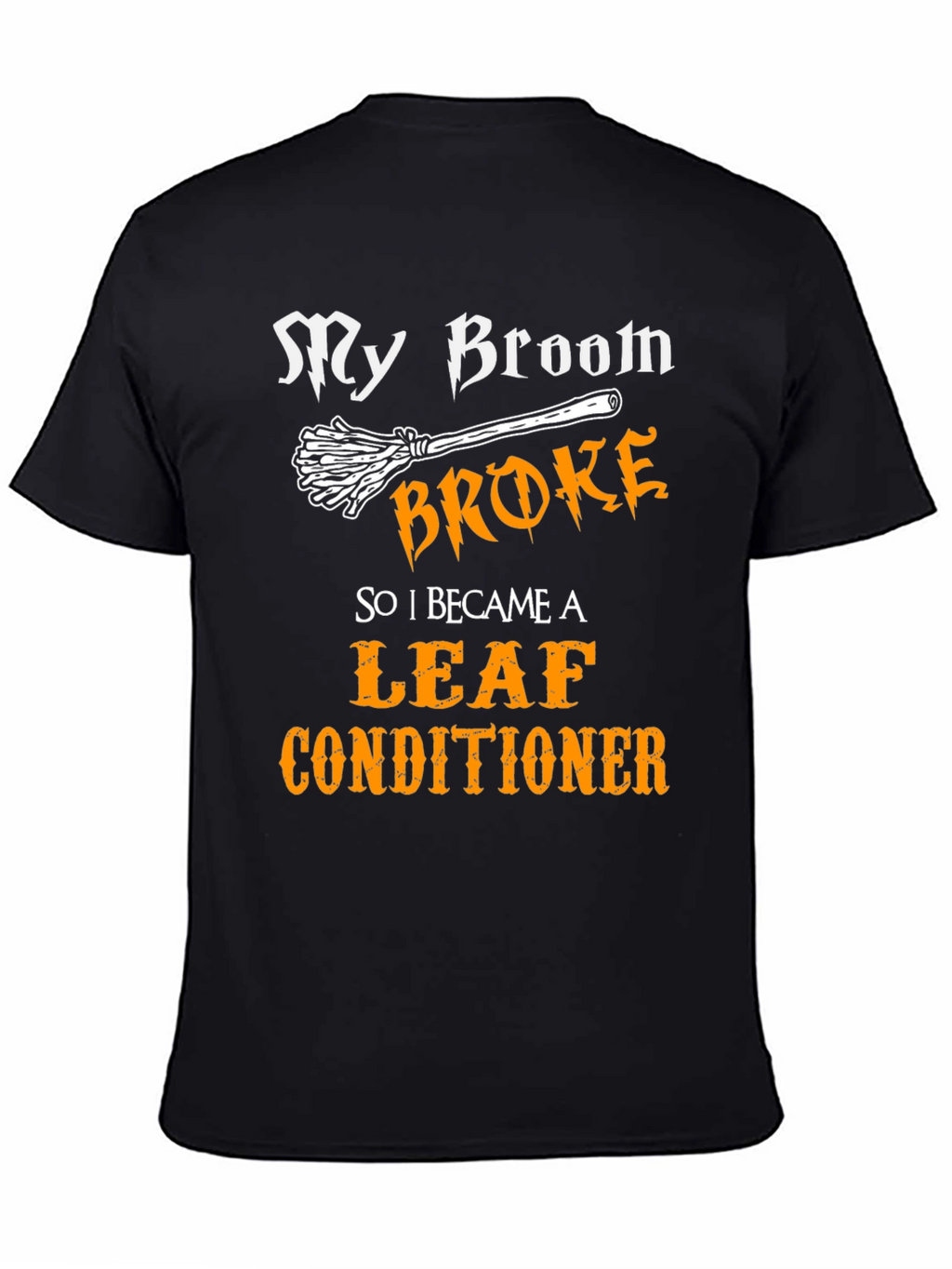 My Broom Broke Leaf Conditioner Funny Halloween T-Shirt
