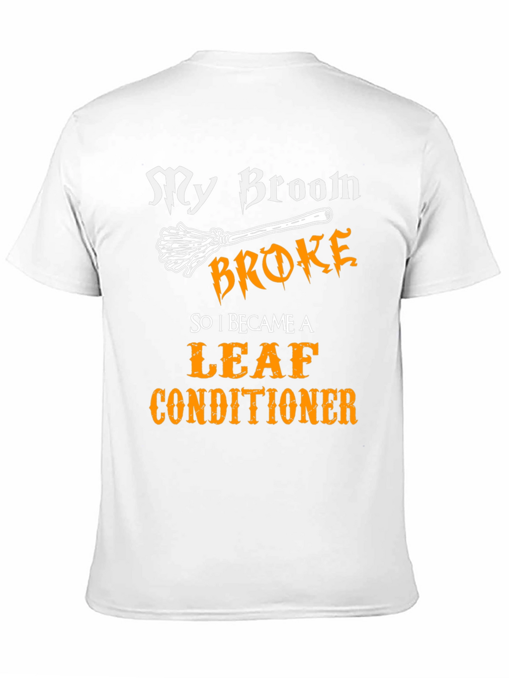 My Broom Broke Leaf Conditioner Funny Halloween T-Shirt