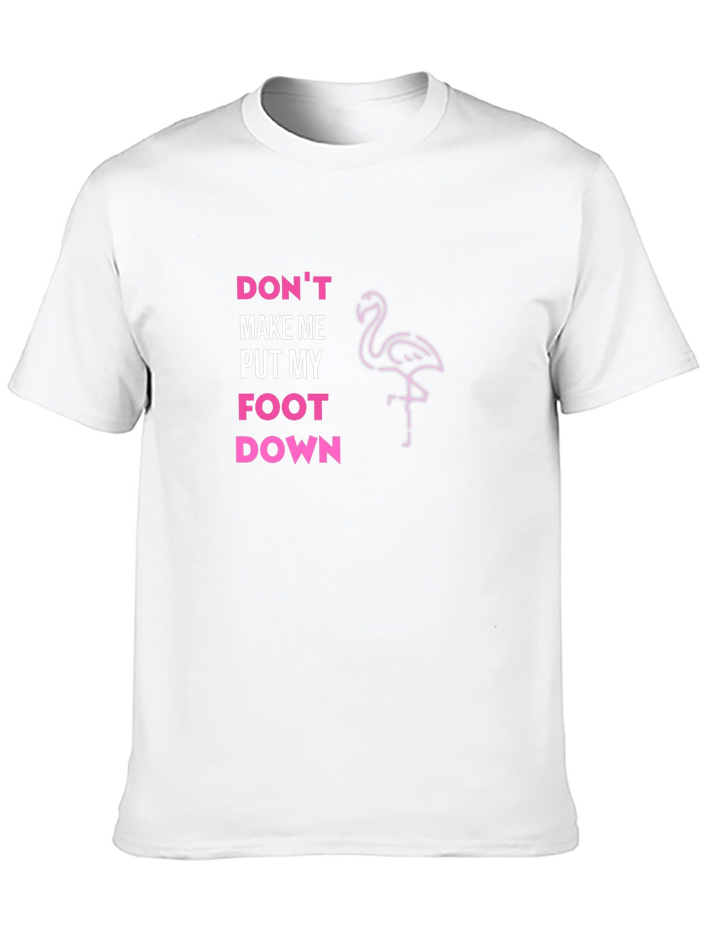 Dont Make Me Put My Foot Down T-Shirt