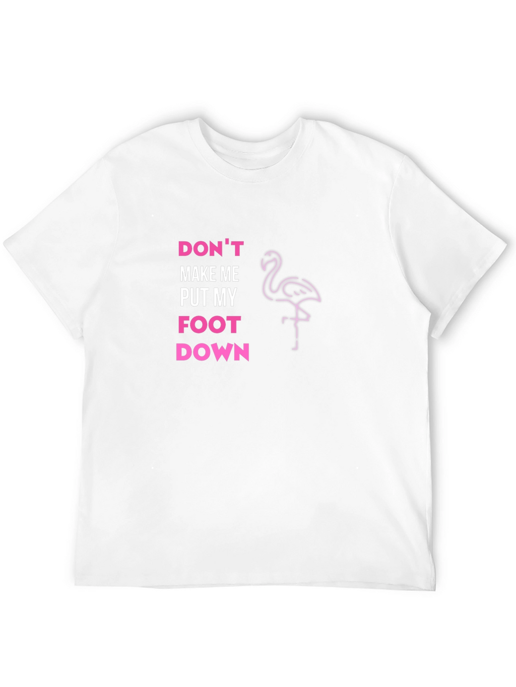 Dont Make Me Put My Foot Down T-Shirt