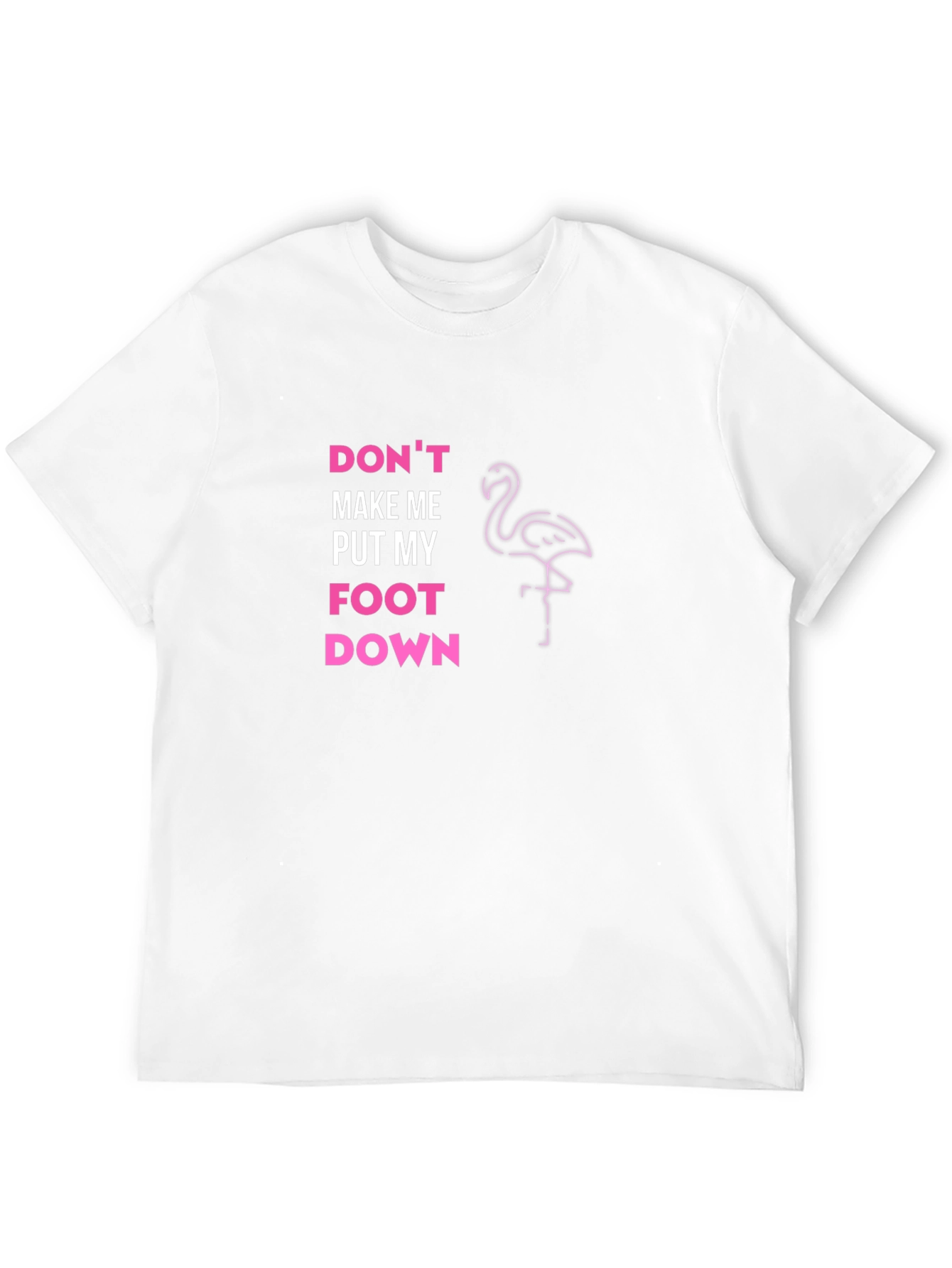 Dont Make Me Put My Foot Down T-Shirt