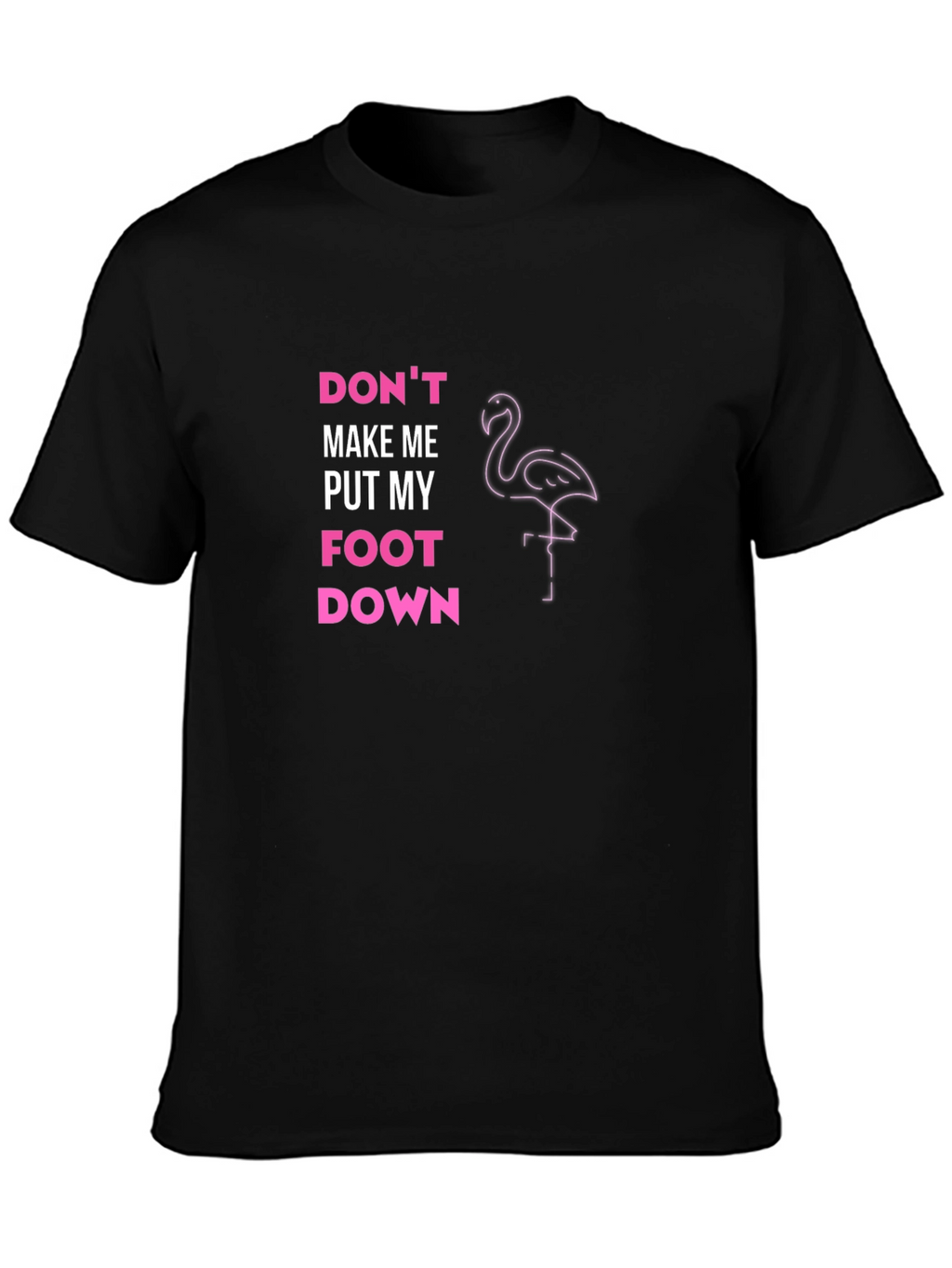 Dont Make Me Put My Foot Down T-Shirt
