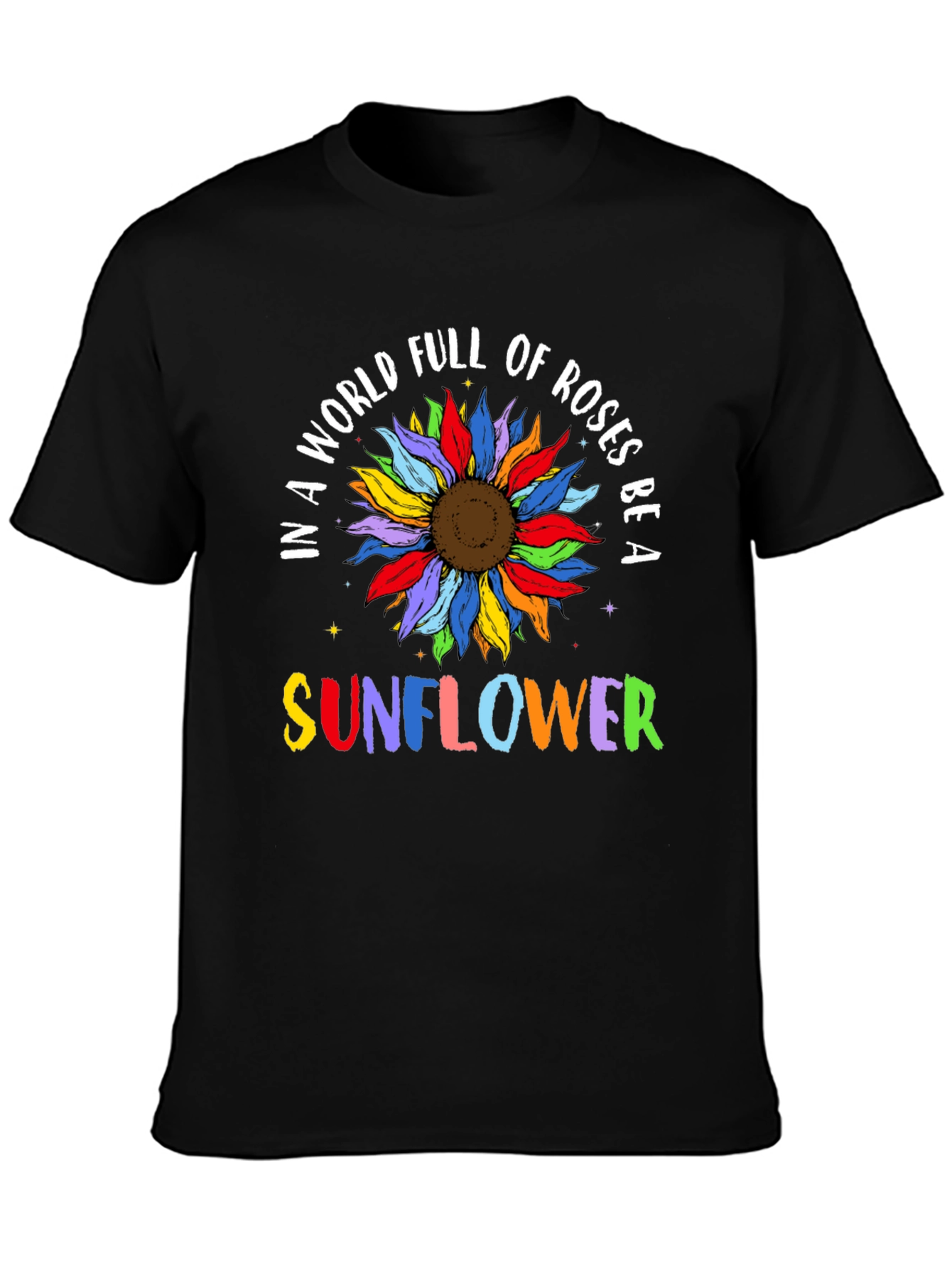 In a World Full of Roses Be a Sunflower T-Shirt