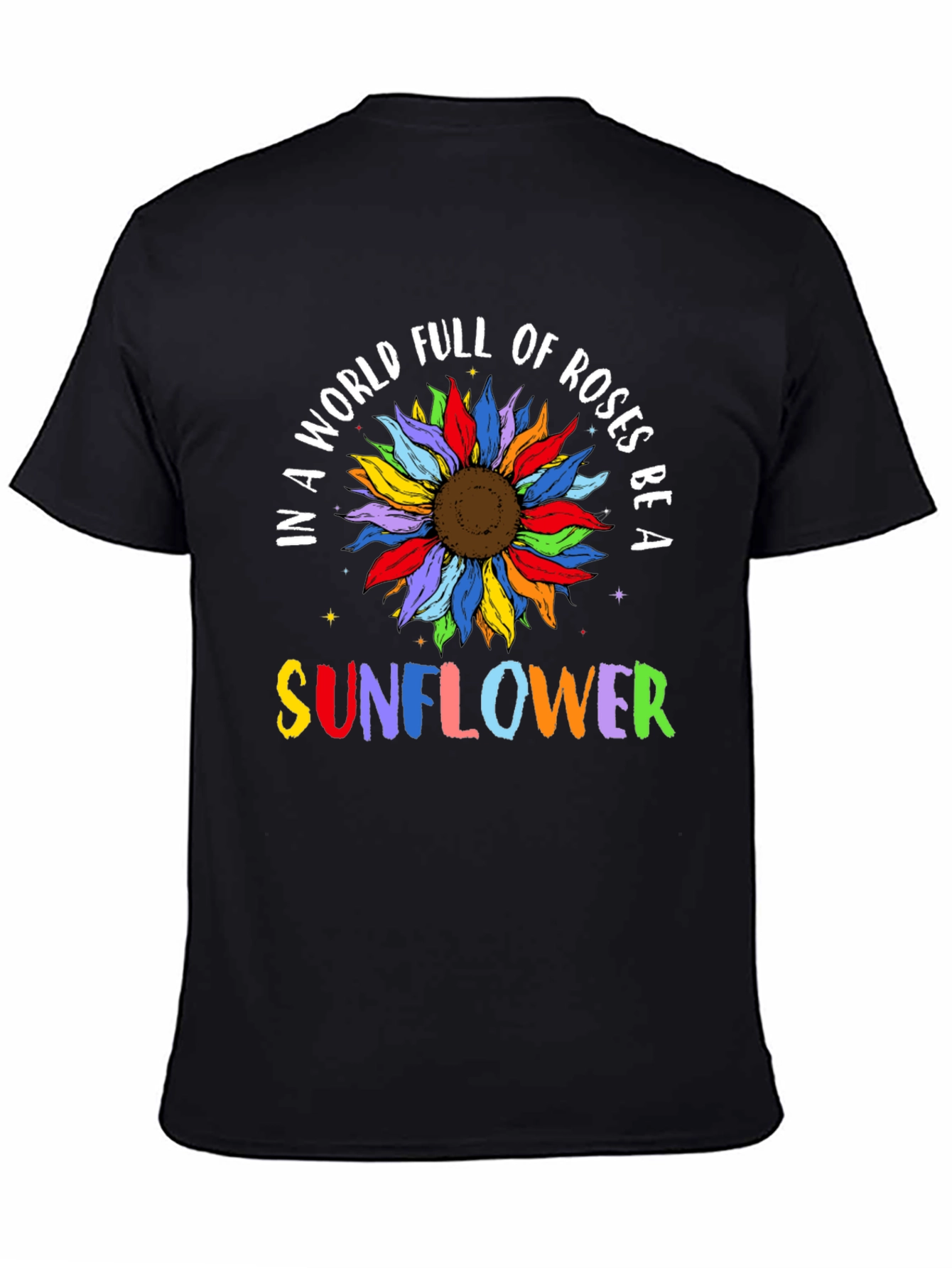In a World Full of Roses Be a Sunflower T-Shirt