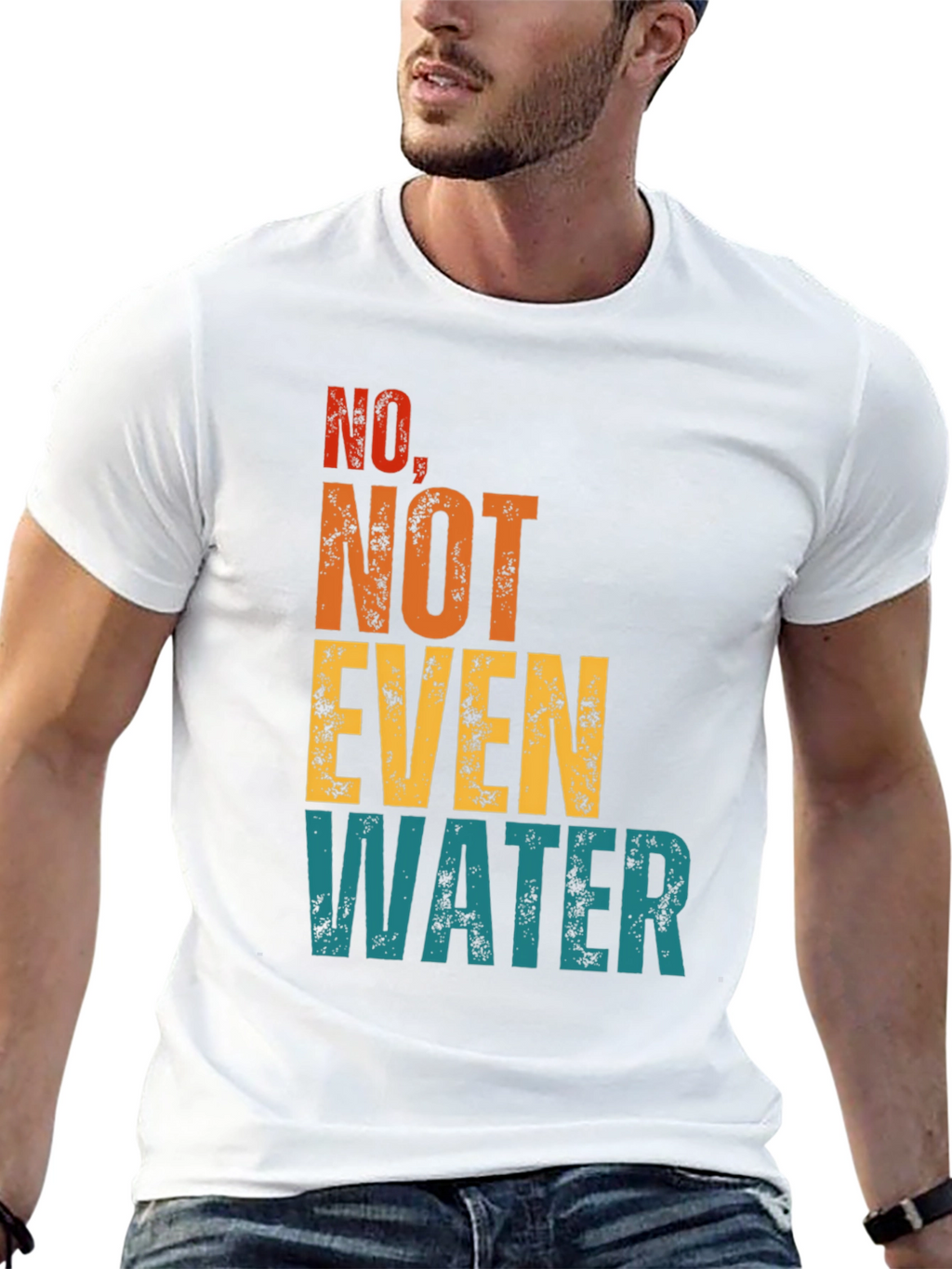 No Not Even Water T-Shirt - Sarcastic Humor