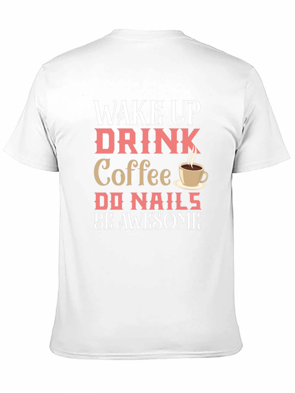 Wake Up Drink Coffee Do Nails Be Awesome T-Shirt