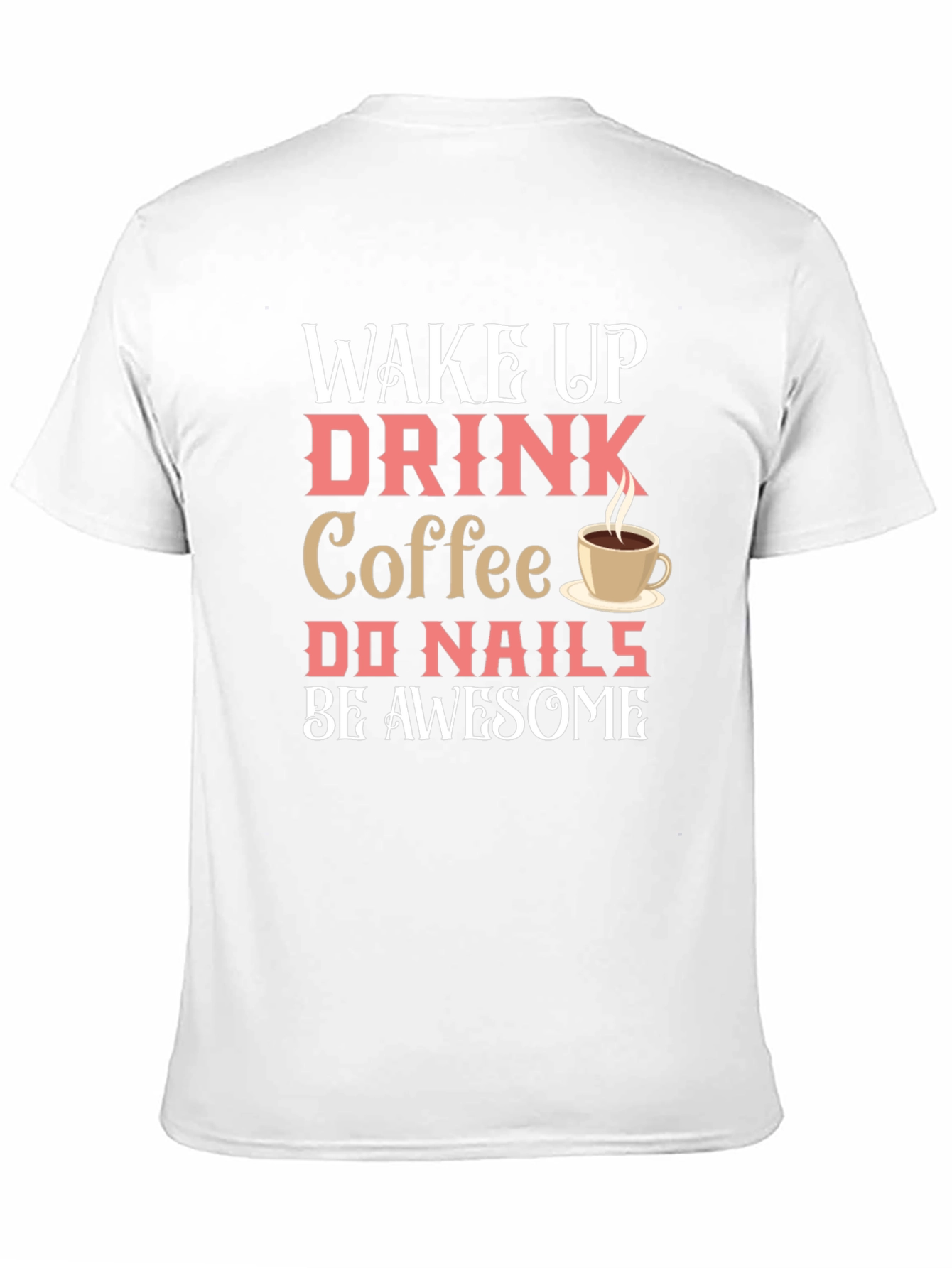 Wake Up Drink Coffee Do Nails Be Awesome T-Shirt