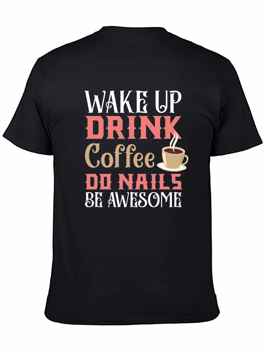 Wake Up Drink Coffee Do Nails Be Awesome T-Shirt