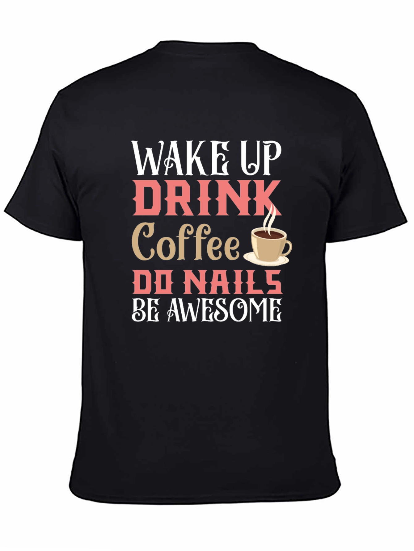 Wake Up Drink Coffee Do Nails Be Awesome T-Shirt