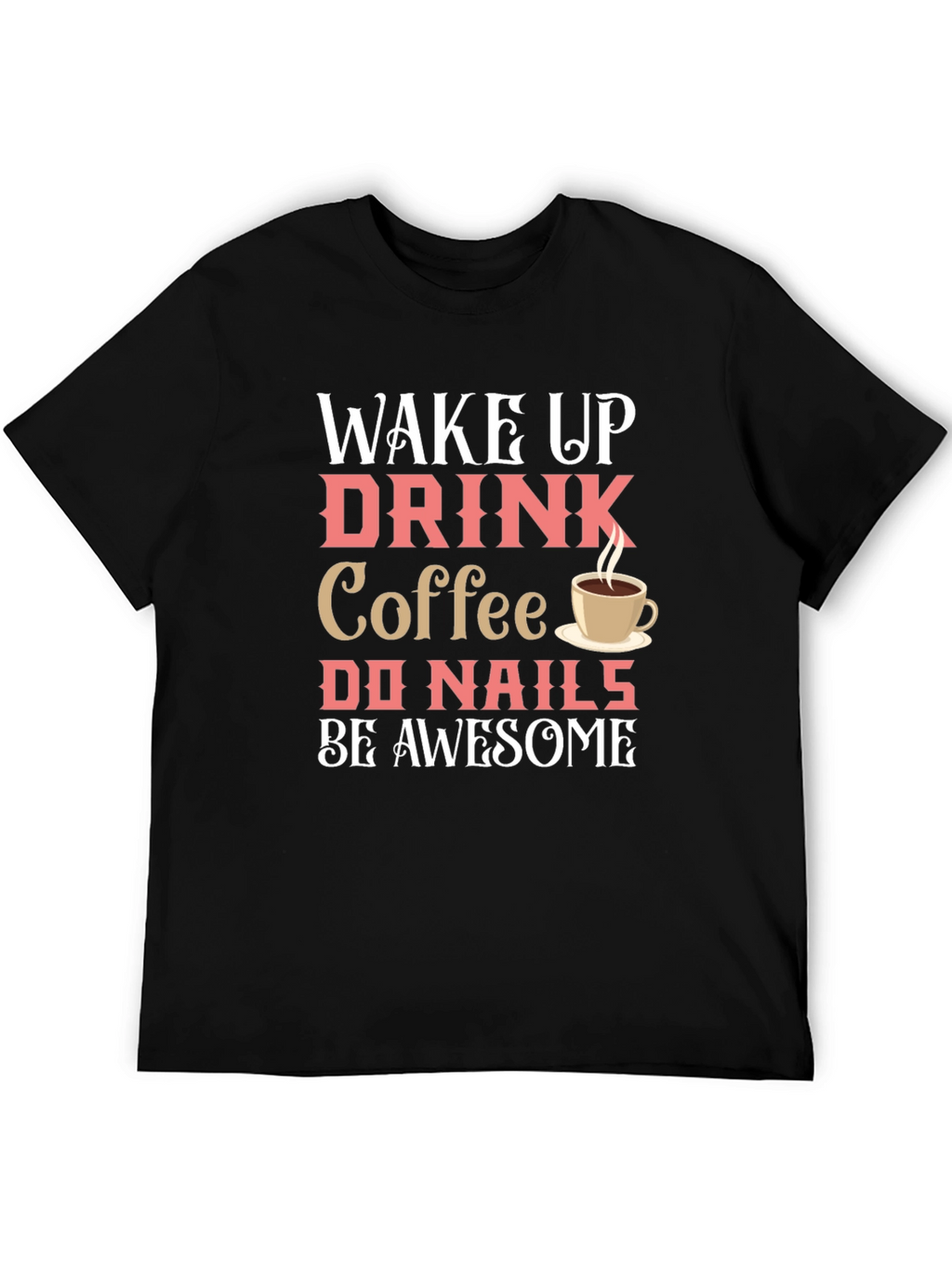 Wake Up Drink Coffee Do Nails Be Awesome T-Shirt
