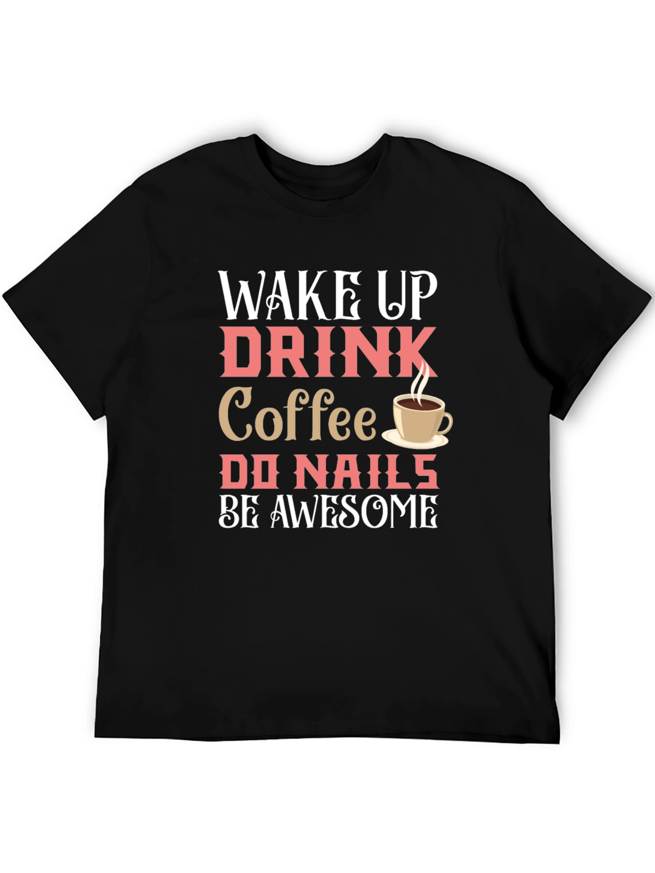 Wake Up Drink Coffee Do Nails Be Awesome T-Shirt