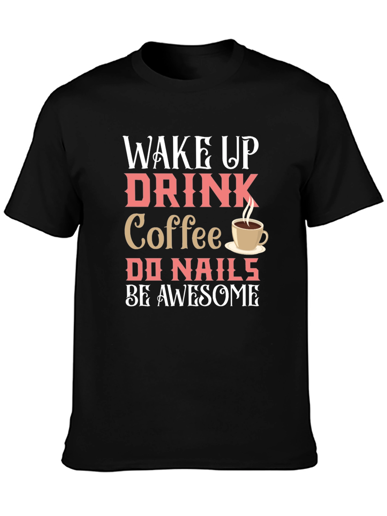 Wake Up Drink Coffee Do Nails Be Awesome T-Shirt