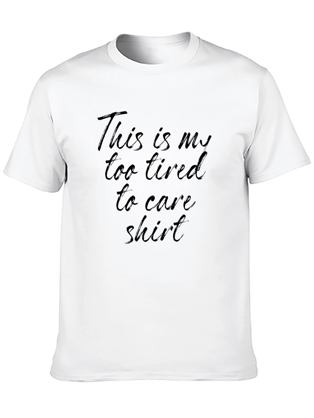 Too Tired to Care T-Shirt - Comfy & Casual