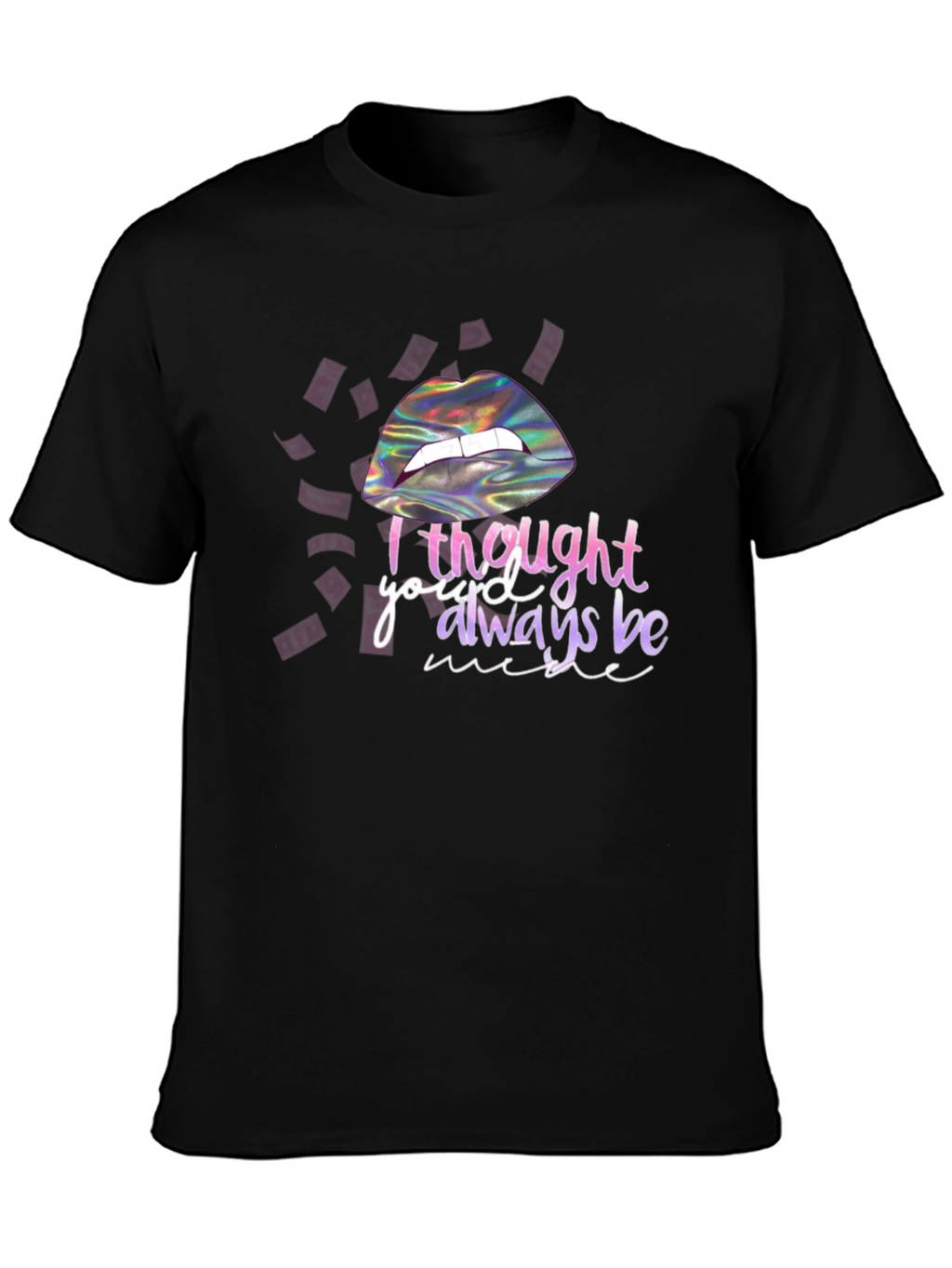 I Thought Youd Always Be Mine T-Shirt