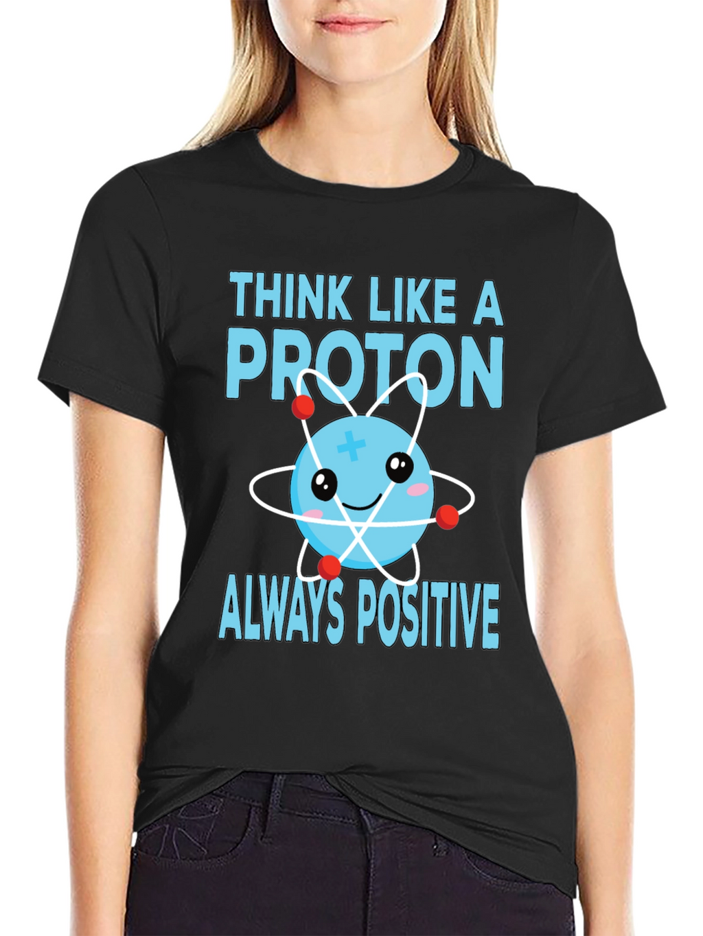 Think Like a Proton T-Shirt - Always Positive!
