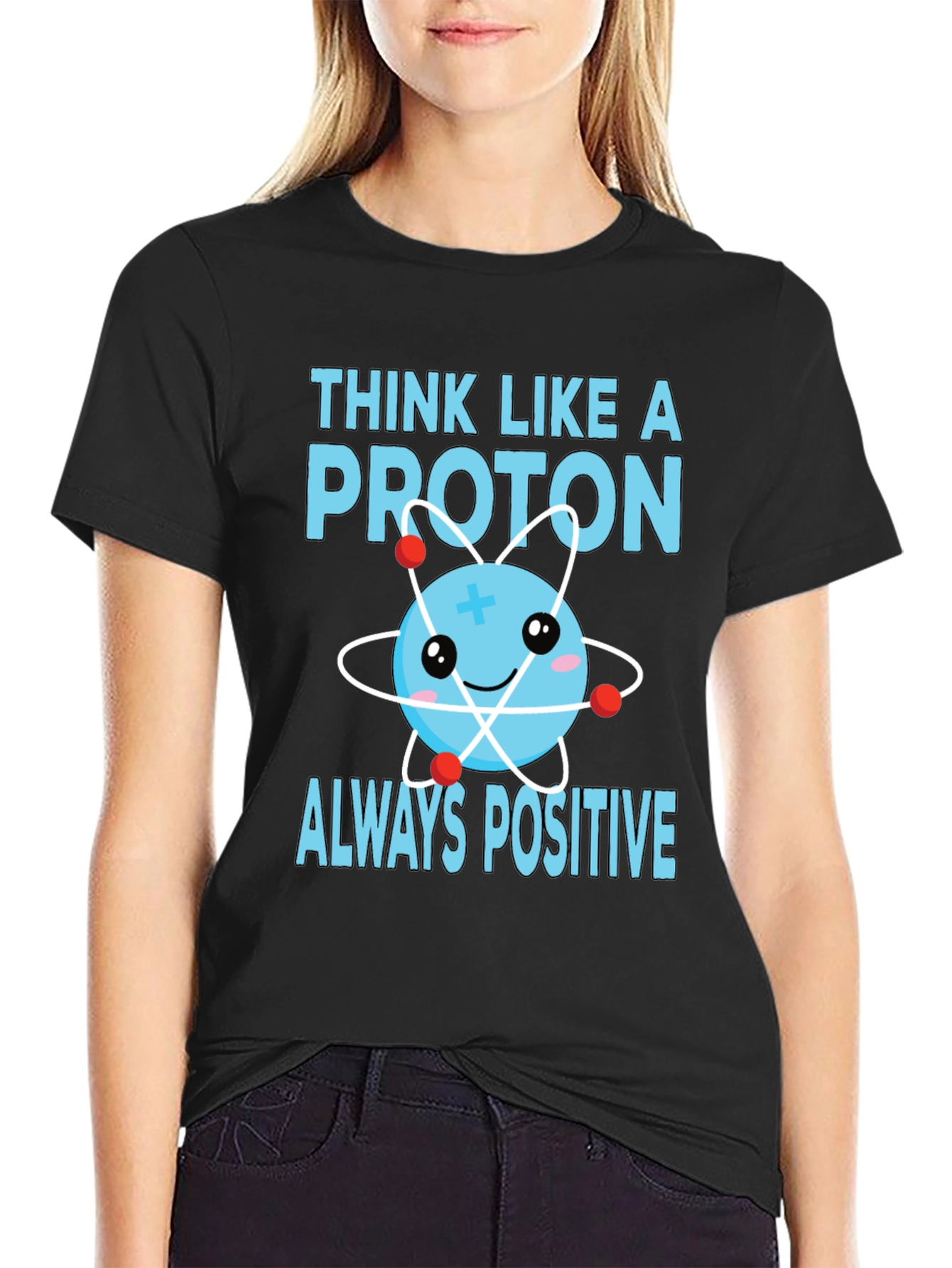 Think Like a Proton T-Shirt - Always Positive!