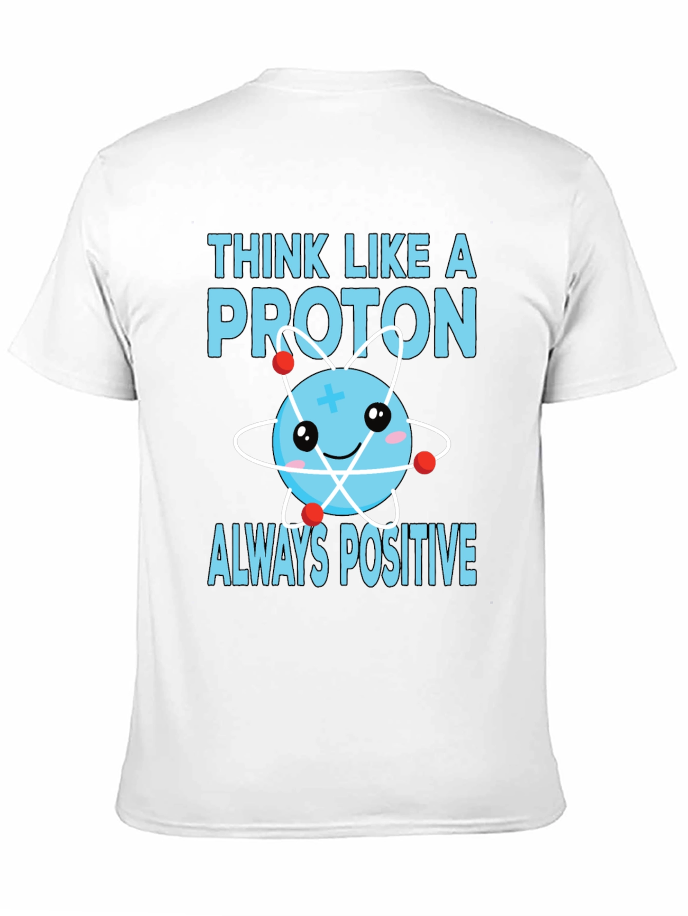 Think Like a Proton T-Shirt - Always Positive!