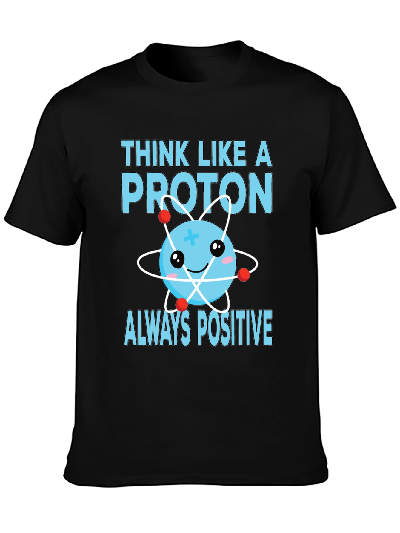 Think Like a Proton T-Shirt - Always Positive!
