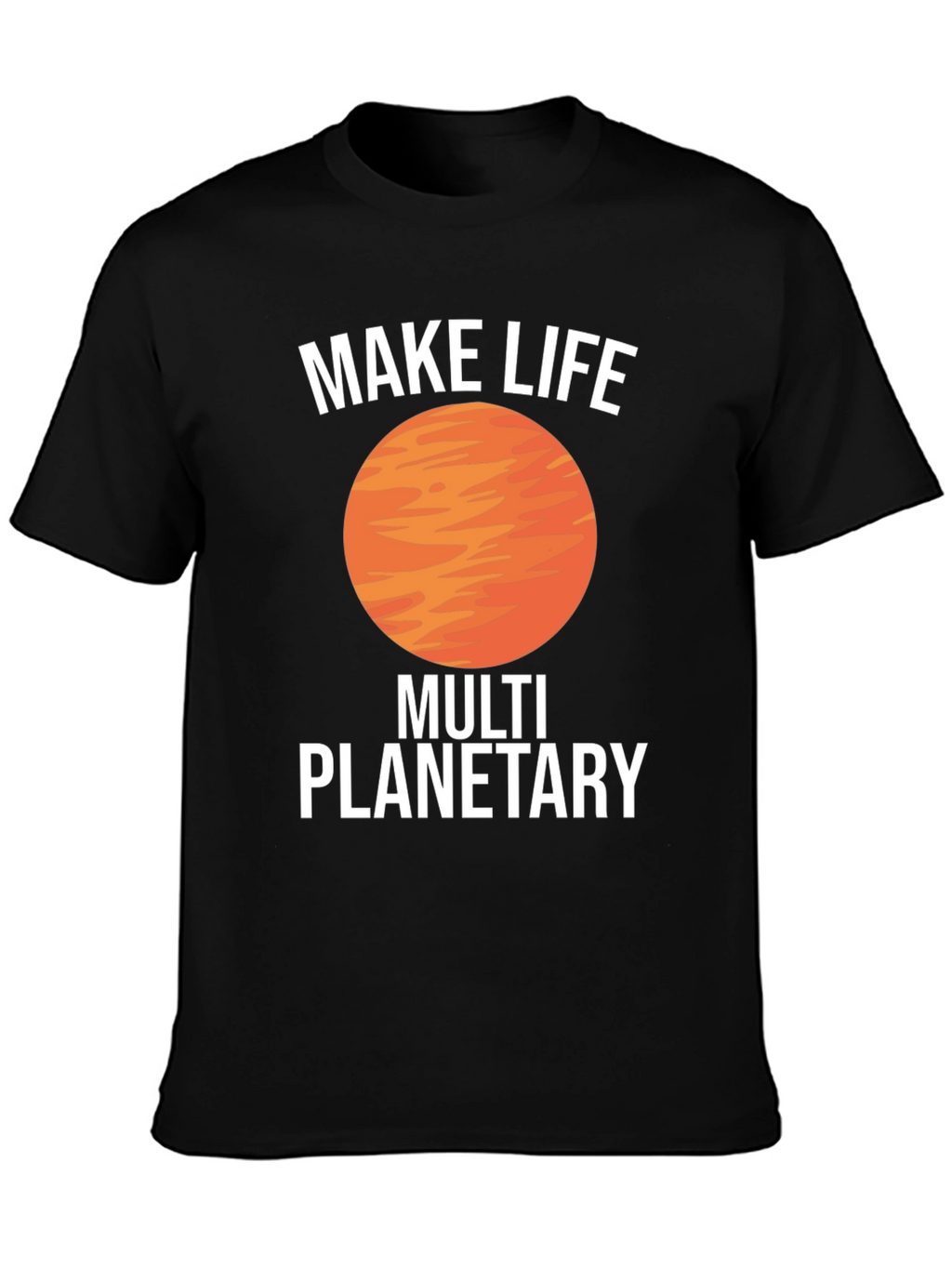 Make Life Multi Planetary T-Shirt