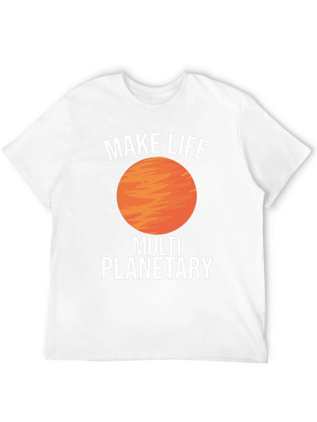 Make Life Multi Planetary T-Shirt