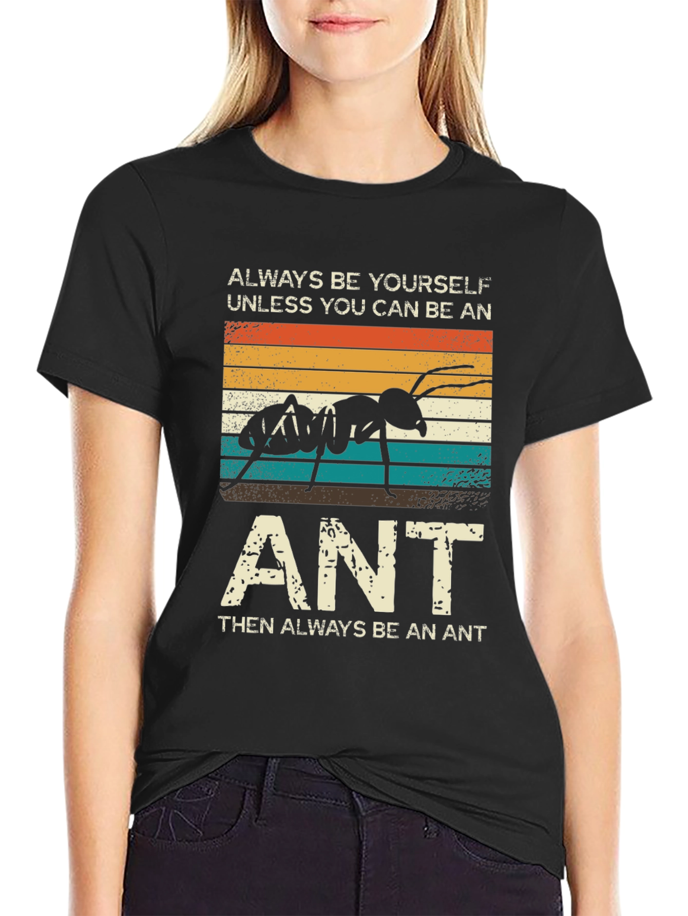 Always Be Yourself Unless You Can Be An Ant T-Shirt