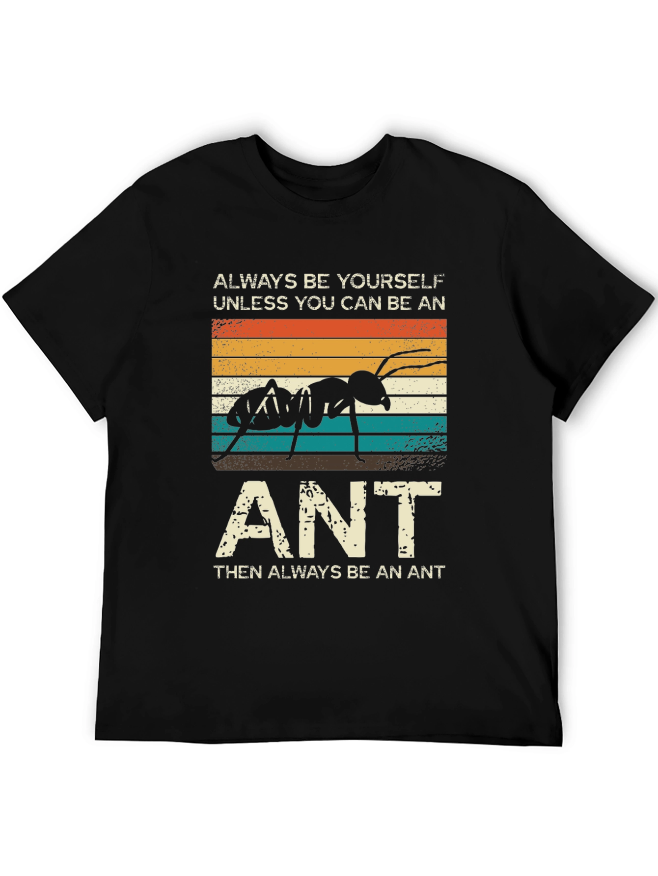 Always Be Yourself Unless You Can Be An Ant T-Shirt