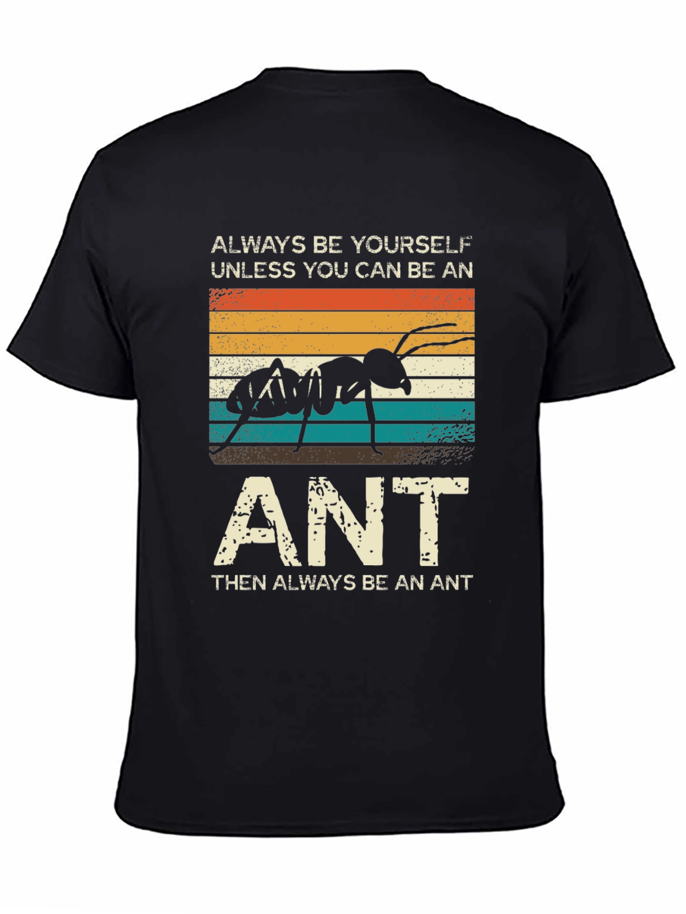 Always Be Yourself Unless You Can Be An Ant T-Shirt